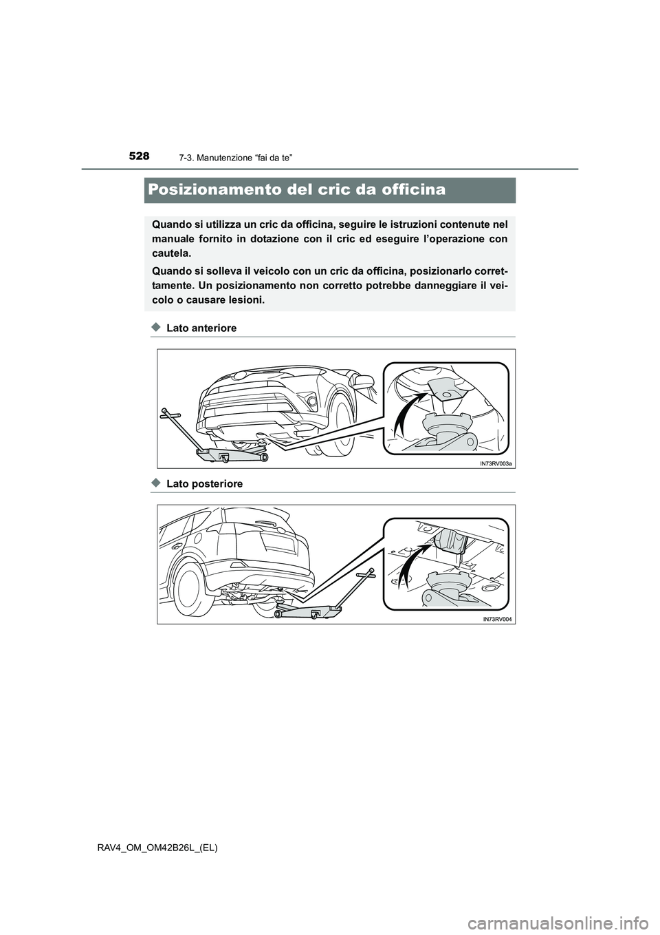 TOYOTA RAV4 2016 Manuale duso (in Italian) 5287-3. Manutenzione “fai da te”
RAV4_OM_OM42B26L_(EL)
Posizionamento del cric da officina
◆Lato anteriore
◆Lato posteriore
Quando si utilizza un cric da officina, seguire le istruzioni conten TOYOTA RAV4 2016 Manuale duso (in Italian) 5287-3. Manutenzione “fai da te”
RAV4_OM_OM42B26L_(EL)
Posizionamento del cric da officina
◆Lato anteriore
◆Lato posteriore
Quando si utilizza un cric da officina, seguire le istruzioni conten