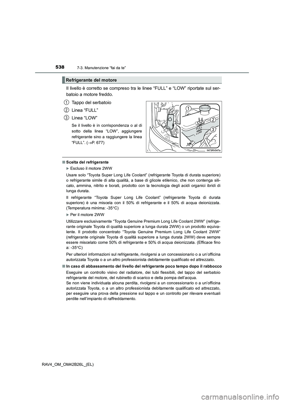 TOYOTA RAV4 2016  Manuale duso (in Italian) 5387-3. Manutenzione “fai da te”
RAV4_OM_OM42B26L_(EL)
Il livello è corretto se compreso tra le linee “FULL” e “LOW” riportate sul ser-
batoio a motore freddo.Tappo del serbatoio
Linea 