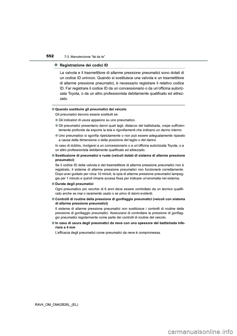 TOYOTA RAV4 2016 Manuale duso (in Italian) 5527-3. Manutenzione “fai da te”
RAV4_OM_OM42B26L_(EL)
◆Registrazione dei codici ID
La valvola e il trasmettitore di allarme pressione pneumatici sono dotati di
un codice ID univoco. Quando si s TOYOTA RAV4 2016 Manuale duso (in Italian) 5527-3. Manutenzione “fai da te”
RAV4_OM_OM42B26L_(EL)
◆Registrazione dei codici ID
La valvola e il trasmettitore di allarme pressione pneumatici sono dotati di
un codice ID univoco. Quando si s