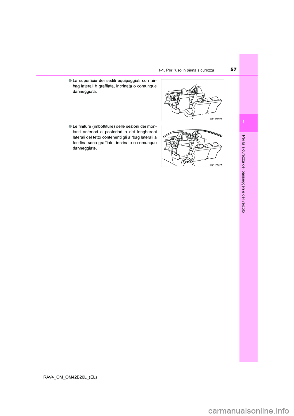 TOYOTA RAV4 2016 Manuale duso (in Italian) 571-1. Per l’uso in piena sicurezza
1
RAV4_OM_OM42B26L_(EL)
Per la sicurezza dei passeggeri e del veicolo
●La superficie dei sedili equipaggiati con air-
bag laterali è graffiata, incrinata o com TOYOTA RAV4 2016 Manuale duso (in Italian) 571-1. Per l’uso in piena sicurezza
1
RAV4_OM_OM42B26L_(EL)
Per la sicurezza dei passeggeri e del veicolo
●La superficie dei sedili equipaggiati con air-
bag laterali è graffiata, incrinata o com