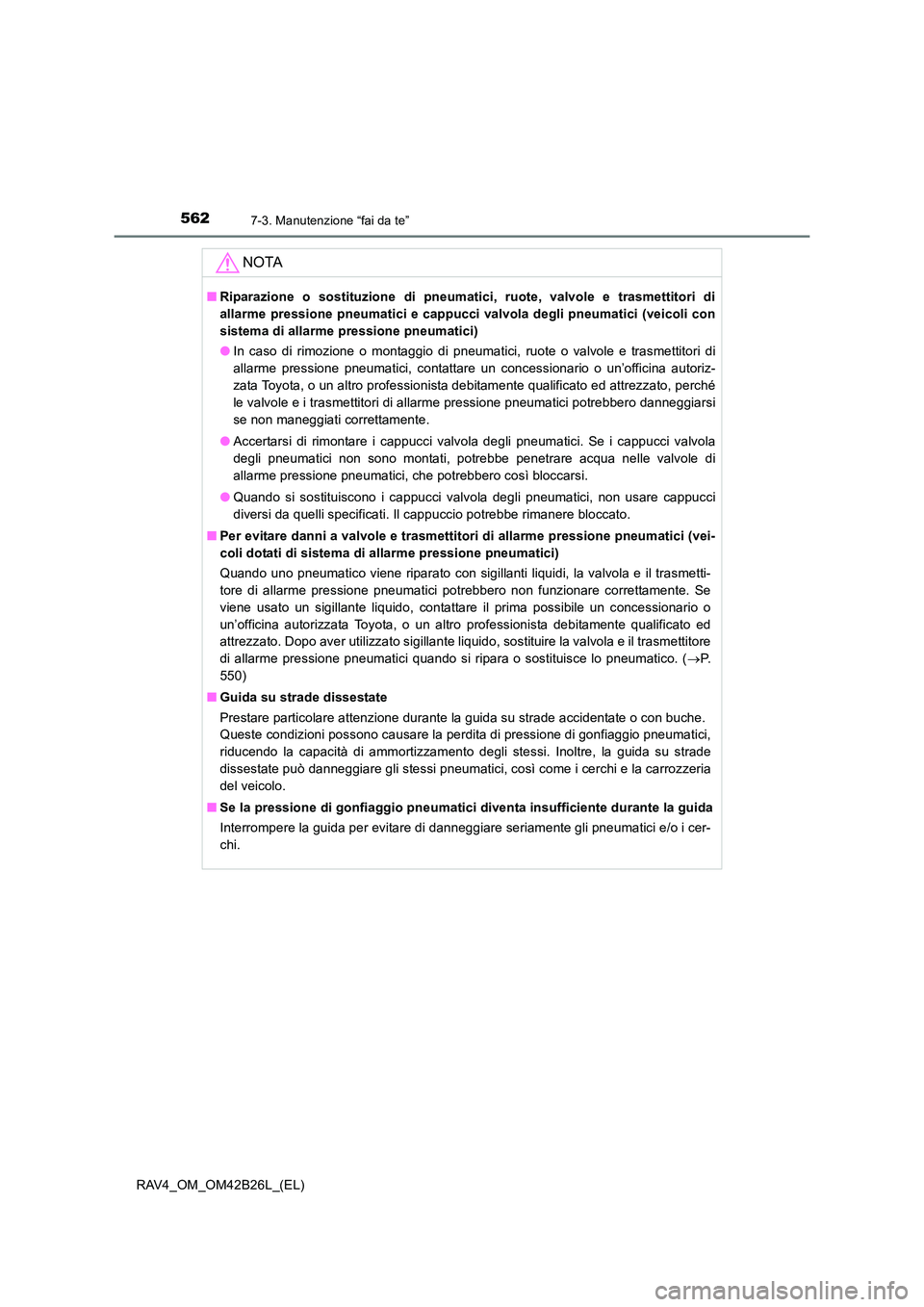 TOYOTA RAV4 2016 Manuale duso (in Italian) 5627-3. Manutenzione “fai da te”
RAV4_OM_OM42B26L_(EL)
NOTA
■Riparazione o sostituzione di pneumatici, ruote, valvole e trasmettitori di
allarme pressione pneumatici e cappucci valvola degli pne TOYOTA RAV4 2016 Manuale duso (in Italian) 5627-3. Manutenzione “fai da te”
RAV4_OM_OM42B26L_(EL)
NOTA
■Riparazione o sostituzione di pneumatici, ruote, valvole e trasmettitori di
allarme pressione pneumatici e cappucci valvola degli pne