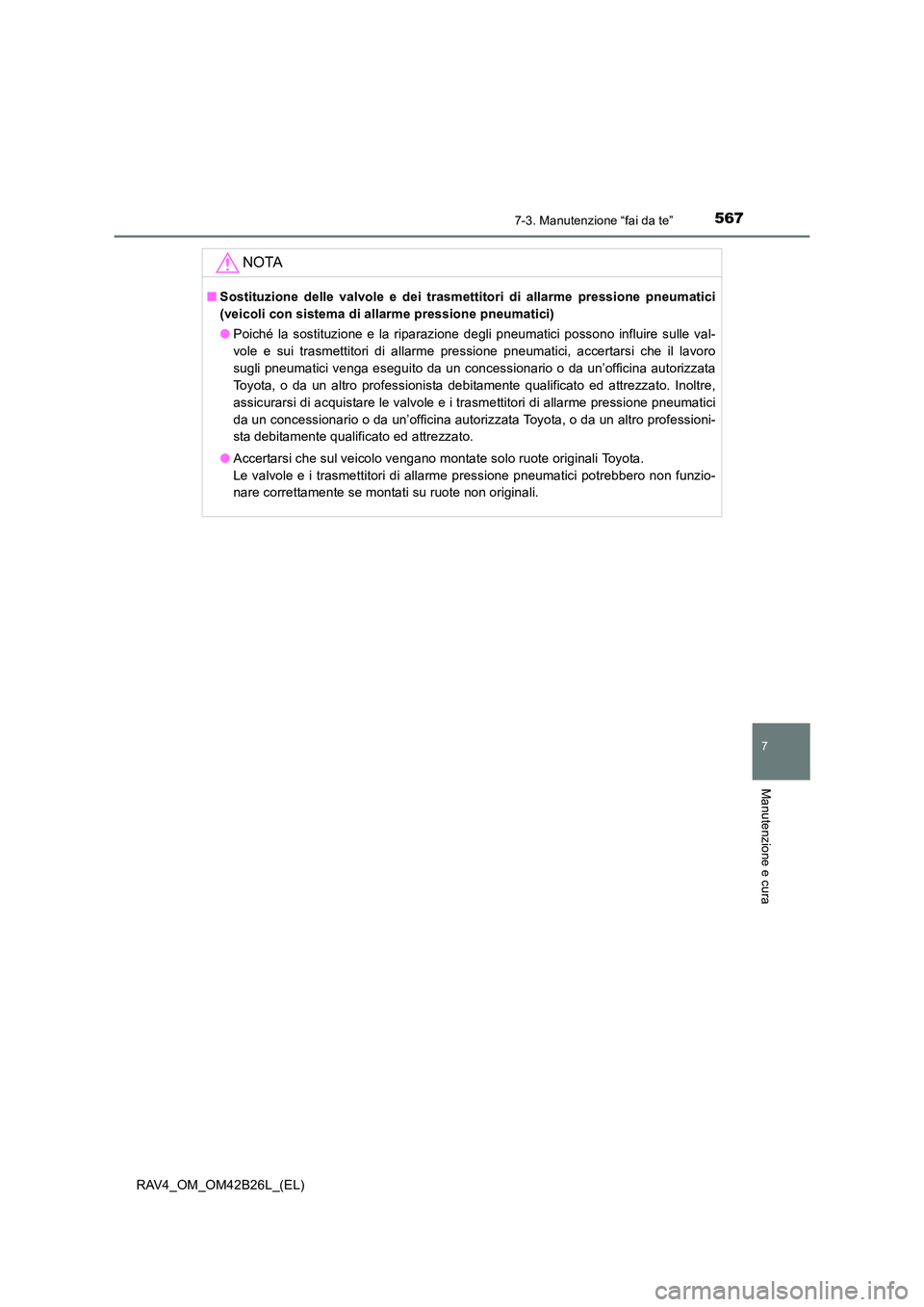TOYOTA RAV4 2016 Manuale duso (in Italian) 5677-3. Manutenzione “fai da te”
RAV4_OM_OM42B26L_(EL)
7
Manutenzione e cura
NOTA
■Sostituzione delle valvole e dei trasmettitori di allarme pressione pneumatici
(veicoli con sistema di allarme TOYOTA RAV4 2016 Manuale duso (in Italian) 5677-3. Manutenzione “fai da te”
RAV4_OM_OM42B26L_(EL)
7
Manutenzione e cura
NOTA
■Sostituzione delle valvole e dei trasmettitori di allarme pressione pneumatici
(veicoli con sistema di allarme