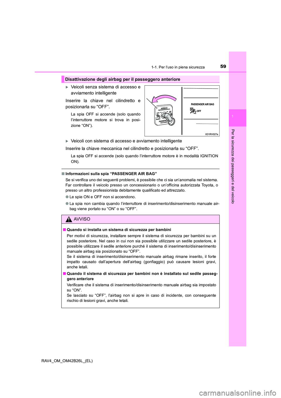 TOYOTA RAV4 2016  Manuale duso (in Italian) 591-1. Per l’uso in piena sicurezza
1
RAV4_OM_OM42B26L_(EL)
Per la sicurezza dei passeggeri e del veicolo
�XVeicoli senza sistema di accesso e
avviamento intelligente
Inserire la chiave nel cilindre