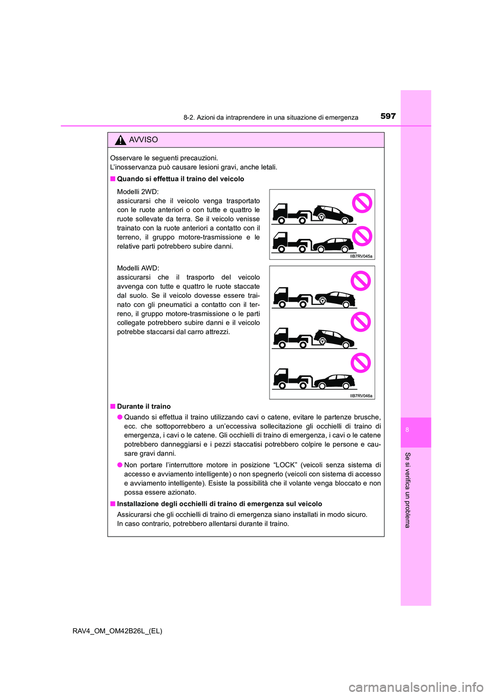 TOYOTA RAV4 2016 Manuale duso (in Italian) 5978-2. Azioni da intraprendere in una situazione di emergenza
8
Se si verifica un problema
RAV4_OM_OM42B26L_(EL)
AVVISO
Osservare le seguenti precauzioni.
L’inosservanza può causare lesioni gravi TOYOTA RAV4 2016 Manuale duso (in Italian) 5978-2. Azioni da intraprendere in una situazione di emergenza
8
Se si verifica un problema
RAV4_OM_OM42B26L_(EL)
AVVISO
Osservare le seguenti precauzioni.
L’inosservanza può causare lesioni gravi