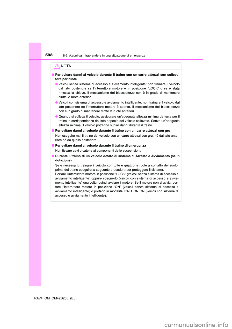 TOYOTA RAV4 2016 Manuale duso (in Italian) 5988-2. Azioni da intraprendere in una situazione di emergenza
RAV4_OM_OM42B26L_(EL)
NOTA
■Per evitare danni al veicolo durante il traino con un carro attrezzi con solleva-
tore per ruote
●Veicoli TOYOTA RAV4 2016 Manuale duso (in Italian) 5988-2. Azioni da intraprendere in una situazione di emergenza
RAV4_OM_OM42B26L_(EL)
NOTA
■Per evitare danni al veicolo durante il traino con un carro attrezzi con solleva-
tore per ruote
●Veicoli