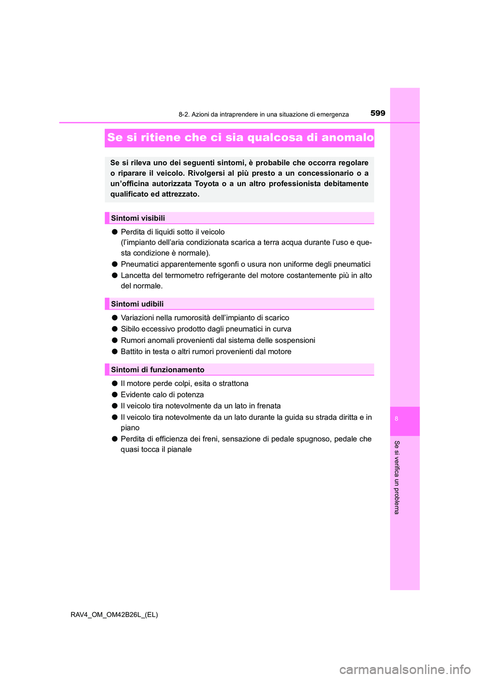 TOYOTA RAV4 2016 Manuale duso (in Italian) 5998-2. Azioni da intraprendere in una situazione di emergenza
8
Se si verifica un problema
RAV4_OM_OM42B26L_(EL)
Se si ritiene che ci sia qualcosa di anomalo
●Perdita di liquidi sotto il veicolo
( TOYOTA RAV4 2016 Manuale duso (in Italian) 5998-2. Azioni da intraprendere in una situazione di emergenza
8
Se si verifica un problema
RAV4_OM_OM42B26L_(EL)
Se si ritiene che ci sia qualcosa di anomalo
●Perdita di liquidi sotto il veicolo
(