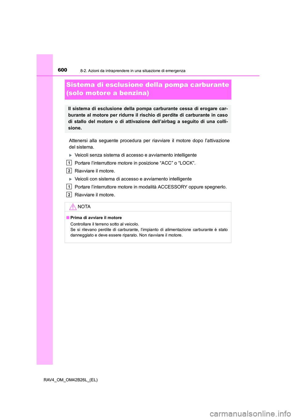 TOYOTA RAV4 2016 Manuale duso (in Italian) 6008-2. Azioni da intraprendere in una situazione di emergenza
RAV4_OM_OM42B26L_(EL)
Sistema di esclusione della pompa carburante
(solo motore a benzina)
Attenersi alla seguente procedura per riavvia TOYOTA RAV4 2016 Manuale duso (in Italian) 6008-2. Azioni da intraprendere in una situazione di emergenza
RAV4_OM_OM42B26L_(EL)
Sistema di esclusione della pompa carburante
(solo motore a benzina)
Attenersi alla seguente procedura per riavvia