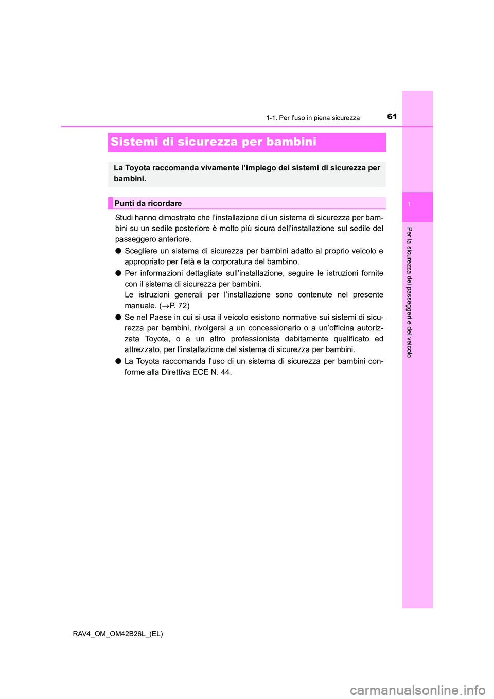TOYOTA RAV4 2016 Manuale duso (in Italian) 611-1. Per l’uso in piena sicurezza
1
Per la sicurezza dei passeggeri e del veicolo
RAV4_OM_OM42B26L_(EL)
Sistemi di sicurezza per bambini
Studi hanno dimostrato che l’installazione di un sistema TOYOTA RAV4 2016 Manuale duso (in Italian) 611-1. Per l’uso in piena sicurezza
1
Per la sicurezza dei passeggeri e del veicolo
RAV4_OM_OM42B26L_(EL)
Sistemi di sicurezza per bambini
Studi hanno dimostrato che l’installazione di un sistema