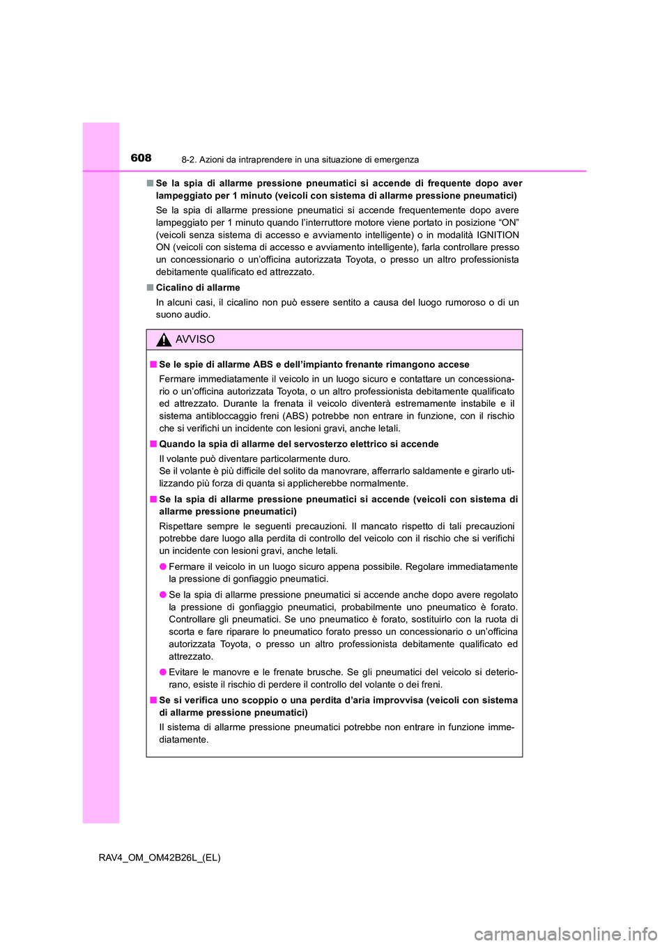 TOYOTA RAV4 2016 Manuale duso (in Italian) 6088-2. Azioni da intraprendere in una situazione di emergenza
RAV4_OM_OM42B26L_(EL)■
Se la spia di allarme pressione pneumatici si accende di frequente dopo aver
lampeggiato per 1 minuto (veicoli c TOYOTA RAV4 2016 Manuale duso (in Italian) 6088-2. Azioni da intraprendere in una situazione di emergenza
RAV4_OM_OM42B26L_(EL)■
Se la spia di allarme pressione pneumatici si accende di frequente dopo aver
lampeggiato per 1 minuto (veicoli c