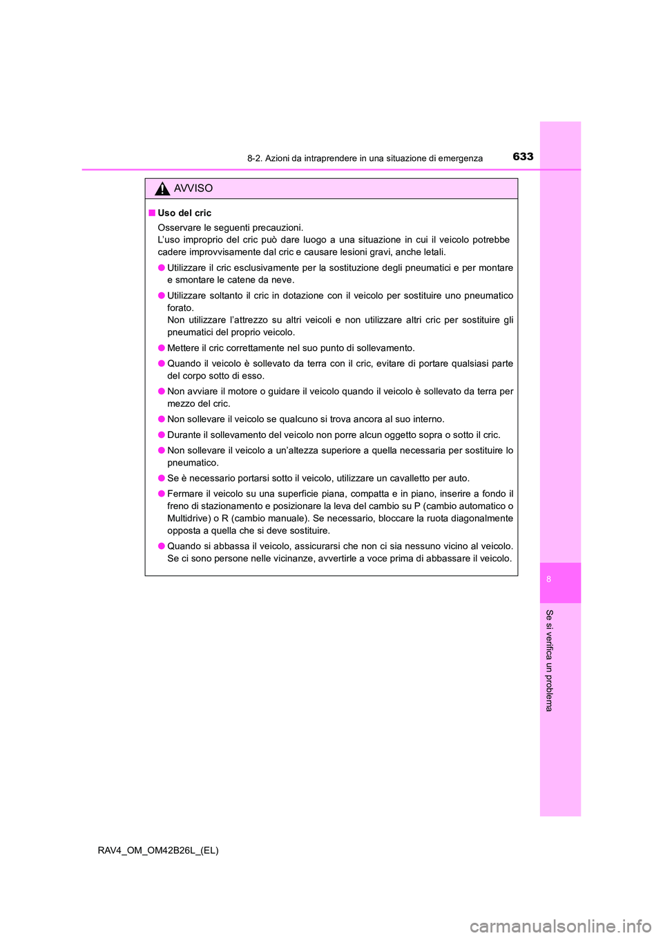 TOYOTA RAV4 2016 Manuale duso (in Italian) 6338-2. Azioni da intraprendere in una situazione di emergenza
8
Se si verifica un problema
RAV4_OM_OM42B26L_(EL)
AVVISO
■Uso del cric
Osservare le seguenti precauzioni.
L’uso improprio del cric TOYOTA RAV4 2016 Manuale duso (in Italian) 6338-2. Azioni da intraprendere in una situazione di emergenza
8
Se si verifica un problema
RAV4_OM_OM42B26L_(EL)
AVVISO
■Uso del cric
Osservare le seguenti precauzioni.
L’uso improprio del cric