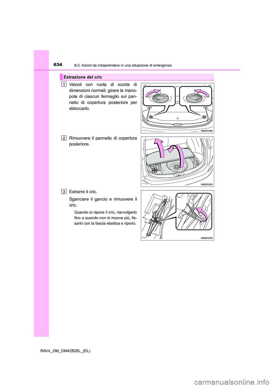TOYOTA RAV4 2016 Manuale duso (in Italian) 6348-2. Azioni da intraprendere in una situazione di emergenza
RAV4_OM_OM42B26L_(EL)
Veicoli con ruota di scorta di
dimensioni normali: girare la mano-
pola di ciascun fermaglio sul pan-
nello di cope TOYOTA RAV4 2016 Manuale duso (in Italian) 6348-2. Azioni da intraprendere in una situazione di emergenza
RAV4_OM_OM42B26L_(EL)
Veicoli con ruota di scorta di
dimensioni normali: girare la mano-
pola di ciascun fermaglio sul pan-
nello di cope
