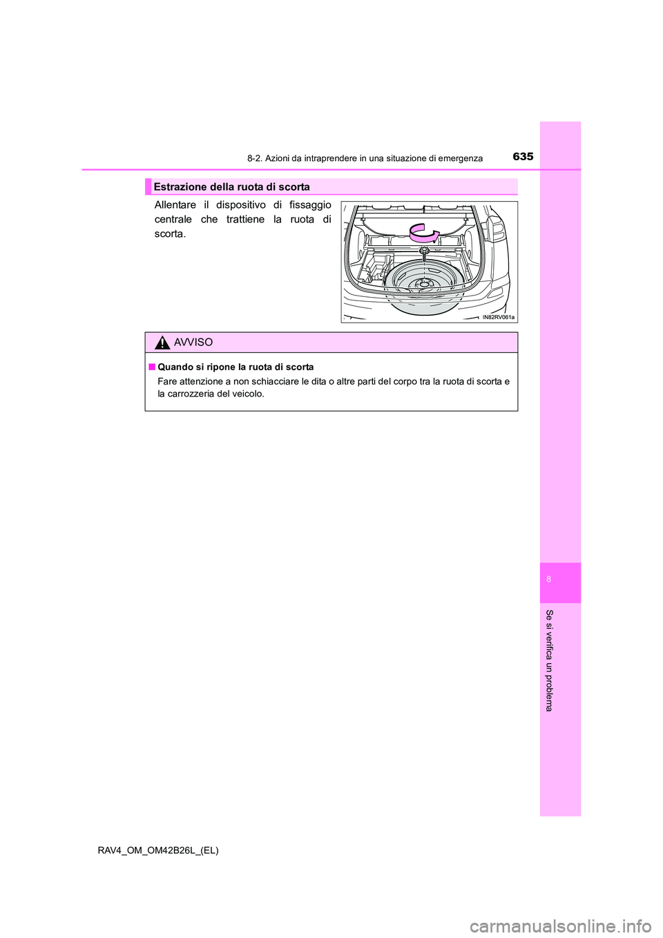 TOYOTA RAV4 2016 Manuale duso (in Italian) 6358-2. Azioni da intraprendere in una situazione di emergenza
8
Se si verifica un problema
RAV4_OM_OM42B26L_(EL)
Allentare il dispositivo di fissaggio
centrale che trattiene la ruota di
scorta.
Estra TOYOTA RAV4 2016 Manuale duso (in Italian) 6358-2. Azioni da intraprendere in una situazione di emergenza
8
Se si verifica un problema
RAV4_OM_OM42B26L_(EL)
Allentare il dispositivo di fissaggio
centrale che trattiene la ruota di
scorta.
Estra