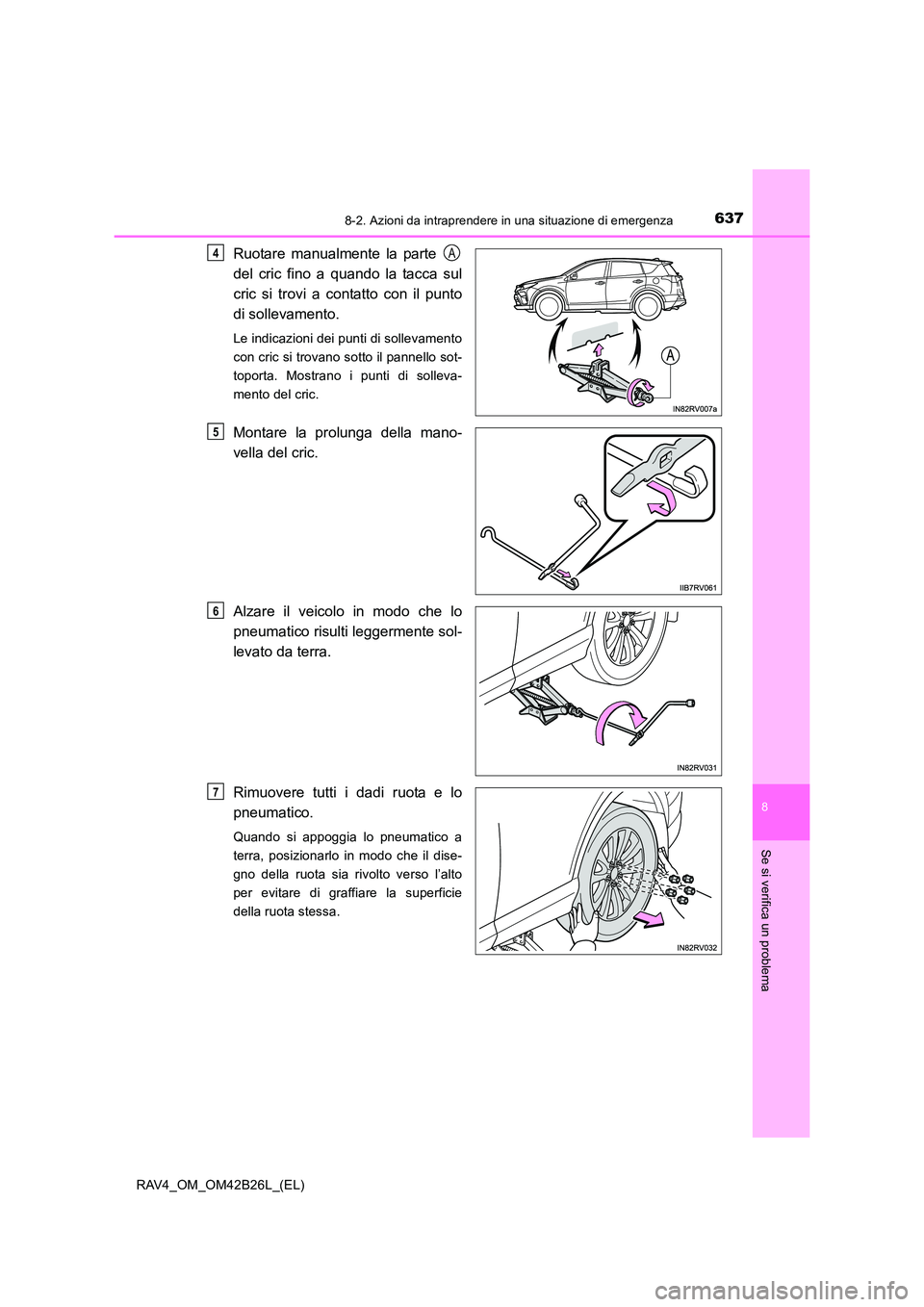 TOYOTA RAV4 2016 Manuale duso (in Italian) 6378-2. Azioni da intraprendere in una situazione di emergenza
8
Se si verifica un problema
RAV4_OM_OM42B26L_(EL)
Ruotare manualmente la parte
del cric fino a quando la tacca sul
cric si trovi a cont TOYOTA RAV4 2016 Manuale duso (in Italian) 6378-2. Azioni da intraprendere in una situazione di emergenza
8
Se si verifica un problema
RAV4_OM_OM42B26L_(EL)
Ruotare manualmente la parte
del cric fino a quando la tacca sul
cric si trovi a cont