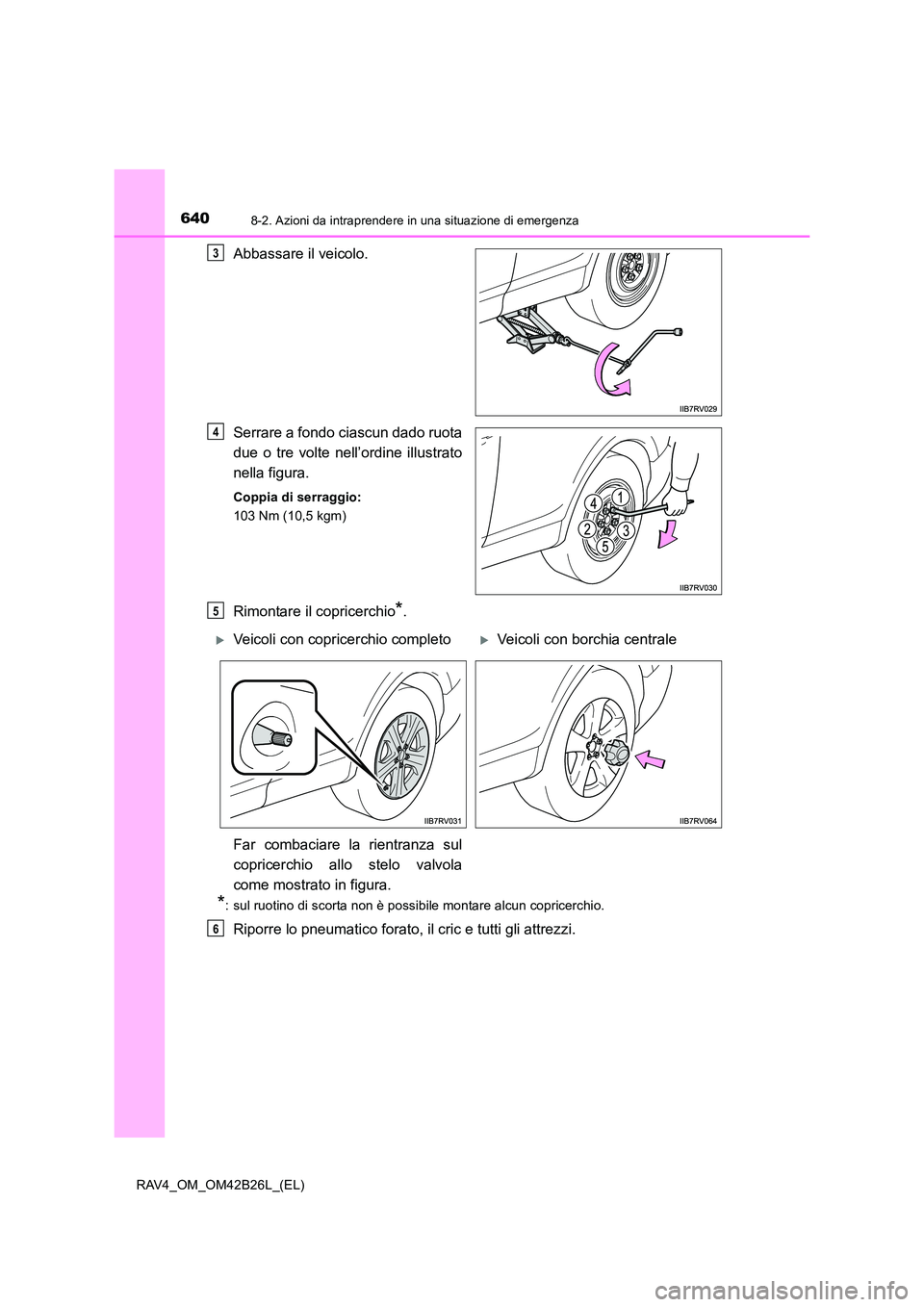 TOYOTA RAV4 2016 Manuale duso (in Italian) 6408-2. Azioni da intraprendere in una situazione di emergenza
RAV4_OM_OM42B26L_(EL)
Abbassare il veicolo.
Serrare a fondo ciascun dado ruota
due o tre volte nell’ordine illustrato
nella figura.
Cop TOYOTA RAV4 2016 Manuale duso (in Italian) 6408-2. Azioni da intraprendere in una situazione di emergenza
RAV4_OM_OM42B26L_(EL)
Abbassare il veicolo.
Serrare a fondo ciascun dado ruota
due o tre volte nell’ordine illustrato
nella figura.
Cop