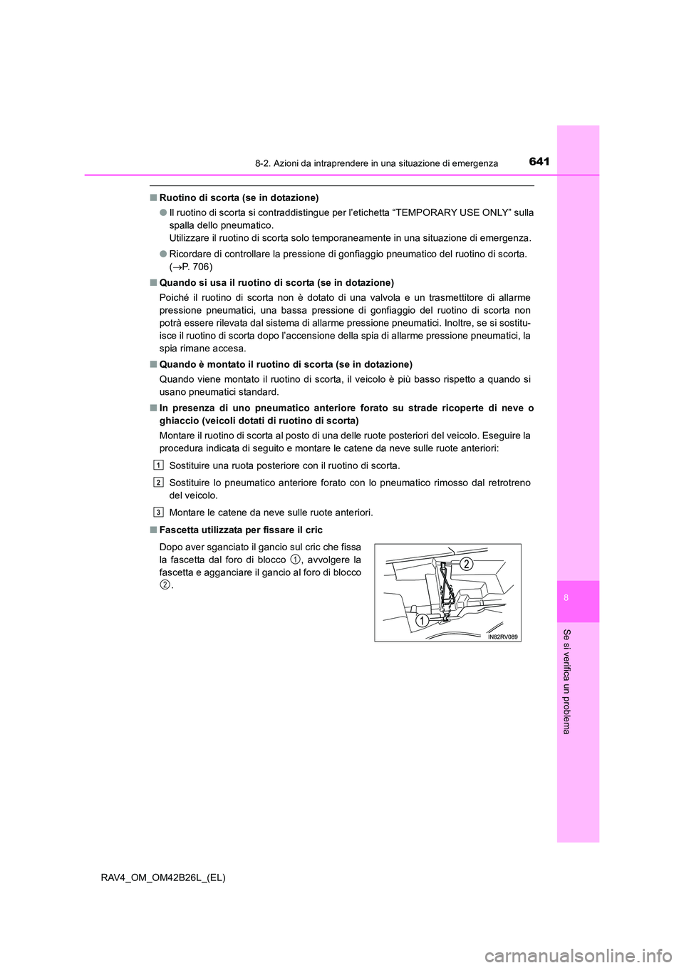 TOYOTA RAV4 2016 Manuale duso (in Italian) 6418-2. Azioni da intraprendere in una situazione di emergenza
8
Se si verifica un problema
RAV4_OM_OM42B26L_(EL)
■Ruotino di scorta (se in dotazione)
●Il ruotino di scorta si contraddistingue per TOYOTA RAV4 2016 Manuale duso (in Italian) 6418-2. Azioni da intraprendere in una situazione di emergenza
8
Se si verifica un problema
RAV4_OM_OM42B26L_(EL)
■Ruotino di scorta (se in dotazione)
●Il ruotino di scorta si contraddistingue per