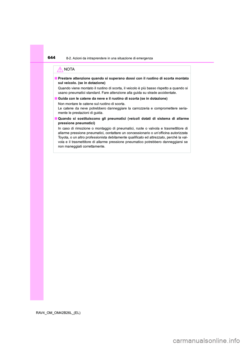 TOYOTA RAV4 2016 Manuale duso (in Italian) 6448-2. Azioni da intraprendere in una situazione di emergenza
RAV4_OM_OM42B26L_(EL)
NOTA
■Prestare attenzione quando si superano dossi con il ruotino di scorta montato
sul veicolo. (se in dotazione TOYOTA RAV4 2016 Manuale duso (in Italian) 6448-2. Azioni da intraprendere in una situazione di emergenza
RAV4_OM_OM42B26L_(EL)
NOTA
■Prestare attenzione quando si superano dossi con il ruotino di scorta montato
sul veicolo. (se in dotazione