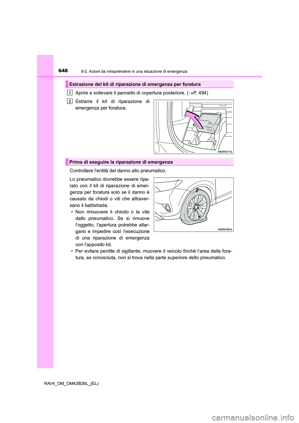 TOYOTA RAV4 2016 Manuale duso (in Italian) 6488-2. Azioni da intraprendere in una situazione di emergenza
RAV4_OM_OM42B26L_(EL)
Aprire e sollevare il pannello di copertura posteriore. (→P. 494)
Estrarre il kit di riparazione di
emergenza per TOYOTA RAV4 2016 Manuale duso (in Italian) 6488-2. Azioni da intraprendere in una situazione di emergenza
RAV4_OM_OM42B26L_(EL)
Aprire e sollevare il pannello di copertura posteriore. (→P. 494)
Estrarre il kit di riparazione di
emergenza per