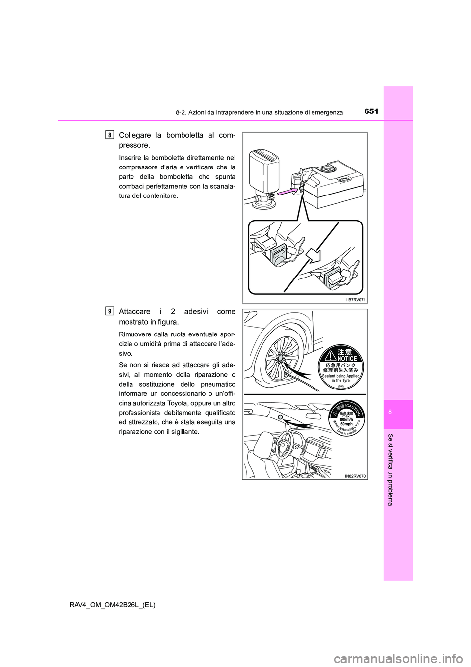 TOYOTA RAV4 2016 Manuale duso (in Italian) 6518-2. Azioni da intraprendere in una situazione di emergenza
8
Se si verifica un problema
RAV4_OM_OM42B26L_(EL)
Collegare la bomboletta al com-
pressore.
Inserire la bomboletta direttamente nel
comp TOYOTA RAV4 2016 Manuale duso (in Italian) 6518-2. Azioni da intraprendere in una situazione di emergenza
8
Se si verifica un problema
RAV4_OM_OM42B26L_(EL)
Collegare la bomboletta al com-
pressore.
Inserire la bomboletta direttamente nel
comp