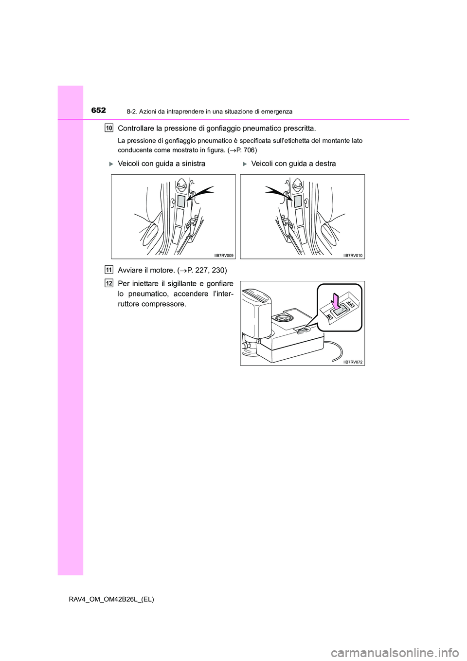 TOYOTA RAV4 2016 Manuale duso (in Italian) 6528-2. Azioni da intraprendere in una situazione di emergenza
RAV4_OM_OM42B26L_(EL)
Controllare la pressione di gonfiaggio pneumatico prescritta.
La pressione di gonfiaggio pneumatico è specificata TOYOTA RAV4 2016 Manuale duso (in Italian) 6528-2. Azioni da intraprendere in una situazione di emergenza
RAV4_OM_OM42B26L_(EL)
Controllare la pressione di gonfiaggio pneumatico prescritta.
La pressione di gonfiaggio pneumatico è specificata