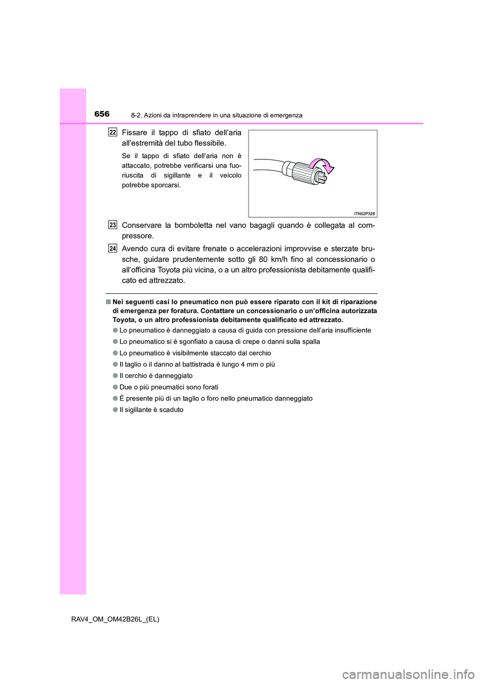 TOYOTA RAV4 2016 Manuale duso (in Italian) 6568-2. Azioni da intraprendere in una situazione di emergenza
RAV4_OM_OM42B26L_(EL)
Fissare il tappo di sfiato dell’aria
all’estremità del tubo flessibile.
Se il tappo di sfiato dell’aria non TOYOTA RAV4 2016 Manuale duso (in Italian) 6568-2. Azioni da intraprendere in una situazione di emergenza
RAV4_OM_OM42B26L_(EL)
Fissare il tappo di sfiato dell’aria
all’estremità del tubo flessibile.
Se il tappo di sfiato dell’aria non