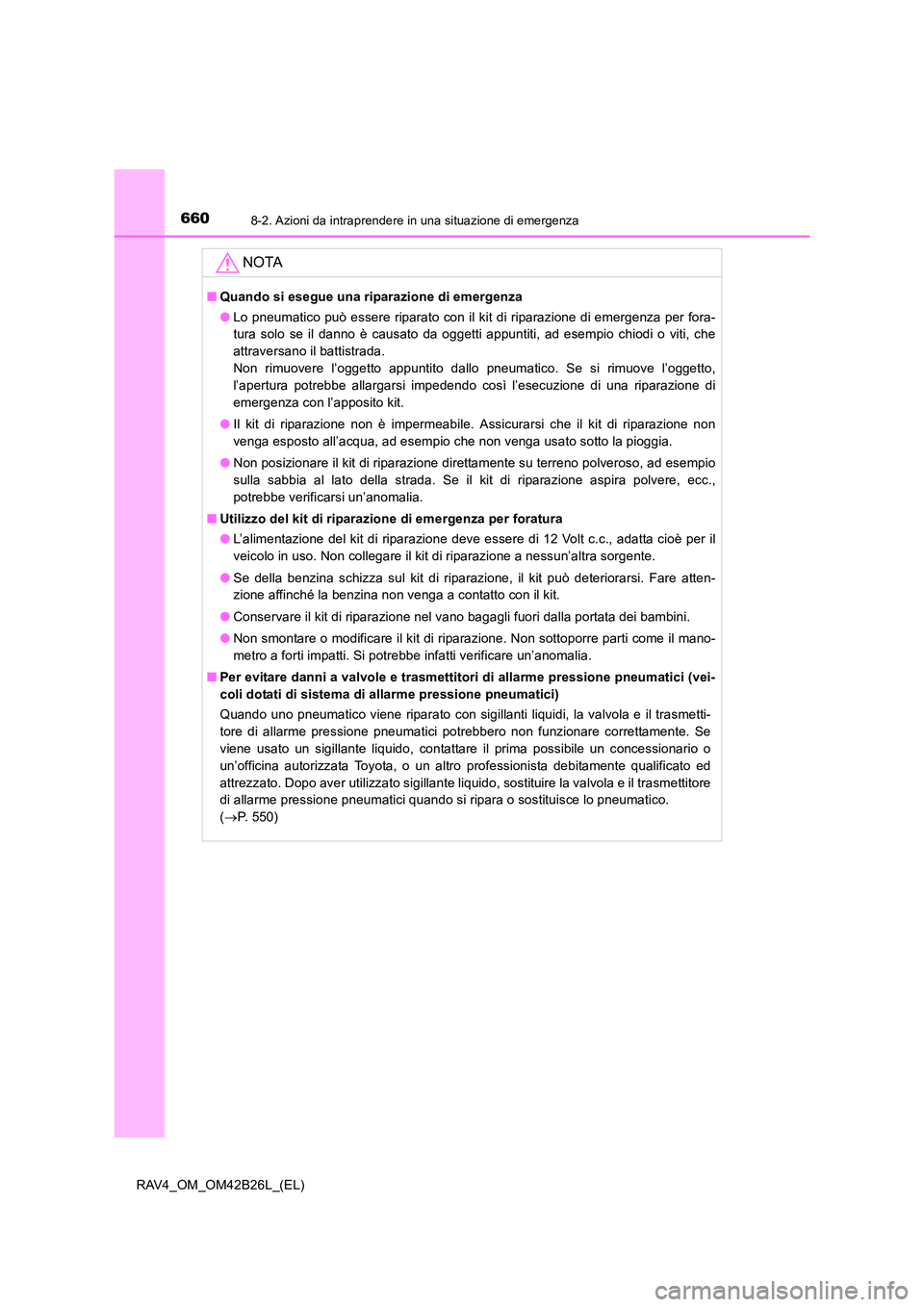 TOYOTA RAV4 2016 Manuale duso (in Italian) 6608-2. Azioni da intraprendere in una situazione di emergenza
RAV4_OM_OM42B26L_(EL)
NOTA
■Quando si esegue una riparazione di emergenza
●Lo pneumatico può essere riparato con il kit di riparazio TOYOTA RAV4 2016 Manuale duso (in Italian) 6608-2. Azioni da intraprendere in una situazione di emergenza
RAV4_OM_OM42B26L_(EL)
NOTA
■Quando si esegue una riparazione di emergenza
●Lo pneumatico può essere riparato con il kit di riparazio