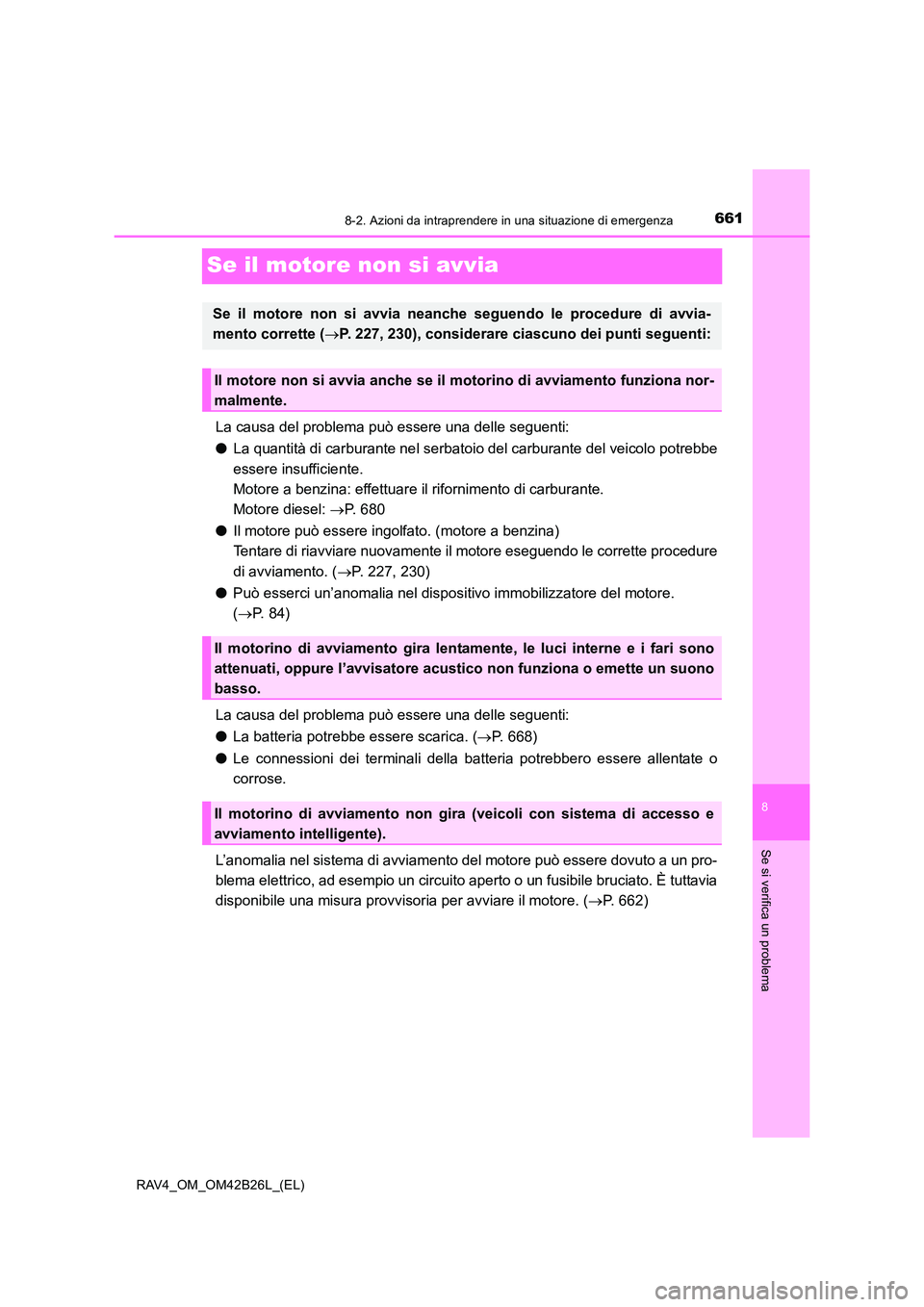 TOYOTA RAV4 2016 Manuale duso (in Italian) 6618-2. Azioni da intraprendere in una situazione di emergenza
8
Se si verifica un problema
RAV4_OM_OM42B26L_(EL)
Se il motore non si avvia
La causa del problema può essere una delle seguenti:
●La TOYOTA RAV4 2016 Manuale duso (in Italian) 6618-2. Azioni da intraprendere in una situazione di emergenza
8
Se si verifica un problema
RAV4_OM_OM42B26L_(EL)
Se il motore non si avvia
La causa del problema può essere una delle seguenti:
●La