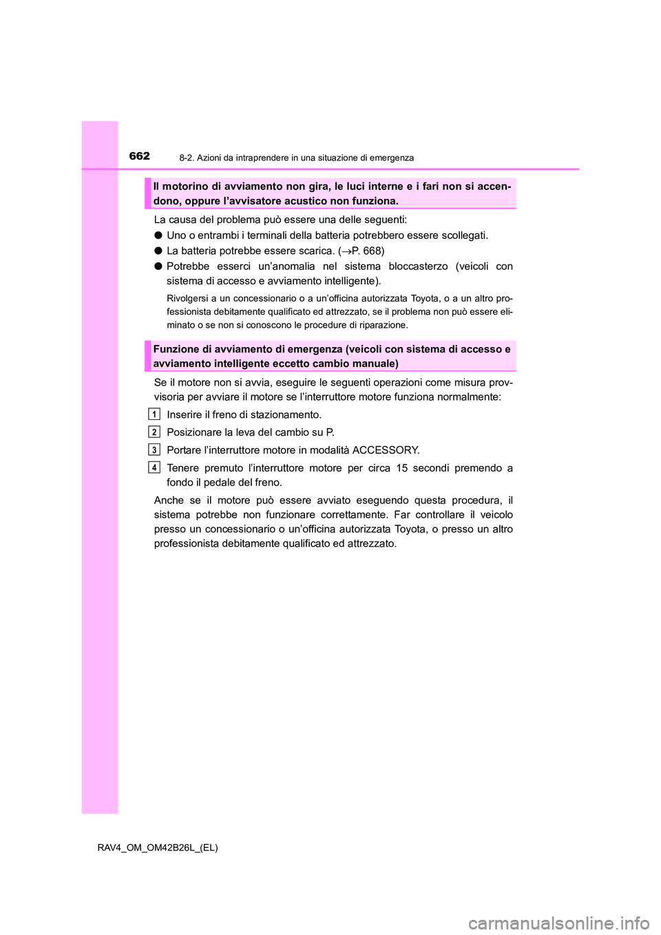 TOYOTA RAV4 2016 Manuale duso (in Italian) 6628-2. Azioni da intraprendere in una situazione di emergenza
RAV4_OM_OM42B26L_(EL)
La causa del problema può essere una delle seguenti:
●Uno o entrambi i terminali della batteria potrebbero esser TOYOTA RAV4 2016 Manuale duso (in Italian) 6628-2. Azioni da intraprendere in una situazione di emergenza
RAV4_OM_OM42B26L_(EL)
La causa del problema può essere una delle seguenti:
●Uno o entrambi i terminali della batteria potrebbero esser
