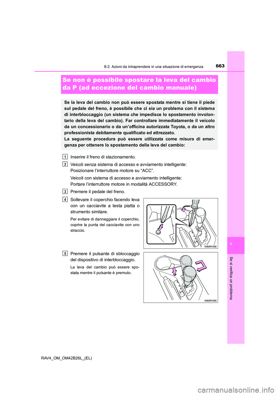 TOYOTA RAV4 2016 Manuale duso (in Italian) 6638-2. Azioni da intraprendere in una situazione di emergenza
8
Se si verifica un problema
RAV4_OM_OM42B26L_(EL)
Se non è possibile spostare la leva del cambio
da P (ad eccezione del cambio manuale TOYOTA RAV4 2016 Manuale duso (in Italian) 6638-2. Azioni da intraprendere in una situazione di emergenza
8
Se si verifica un problema
RAV4_OM_OM42B26L_(EL)
Se non è possibile spostare la leva del cambio
da P (ad eccezione del cambio manuale