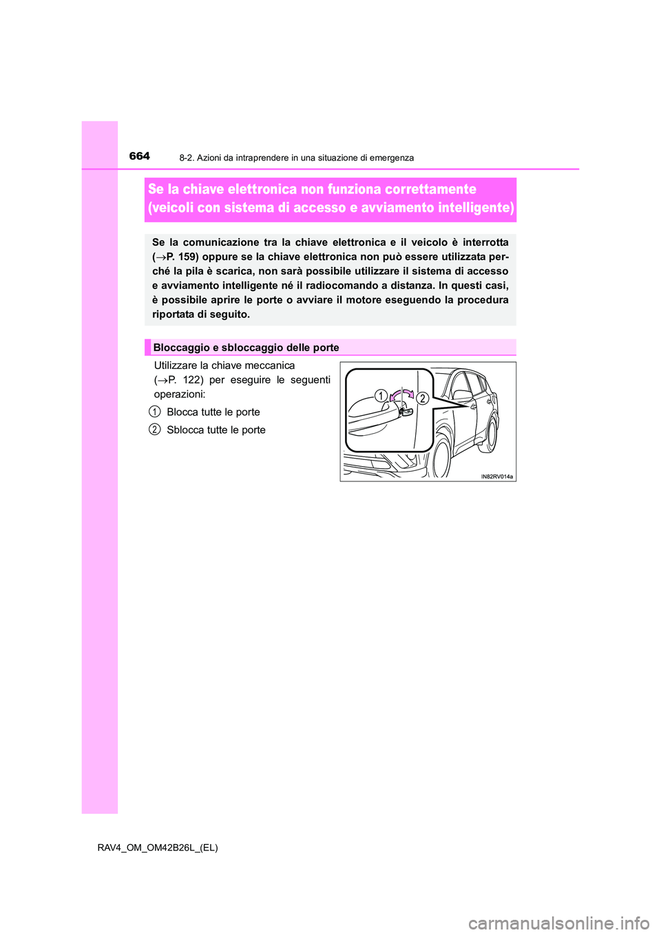 TOYOTA RAV4 2016 Manuale duso (in Italian) 6648-2. Azioni da intraprendere in una situazione di emergenza
RAV4_OM_OM42B26L_(EL)
Se la chiave elettronica non funziona correttamente
(veicoli con sistema di accesso e avviamento intelligente)
Uti TOYOTA RAV4 2016 Manuale duso (in Italian) 6648-2. Azioni da intraprendere in una situazione di emergenza
RAV4_OM_OM42B26L_(EL)
Se la chiave elettronica non funziona correttamente
(veicoli con sistema di accesso e avviamento intelligente)
Uti