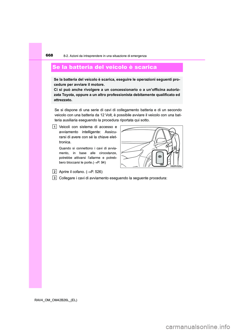 TOYOTA RAV4 2016  Manuale duso (in Italian) 6688-2. Azioni da intraprendere in una situazione di emergenza
RAV4_OM_OM42B26L_(EL)
Se la batteria del veicolo è scarica
Se si dispone di una serie di cavi di collegamento batteria e di un secondo
v