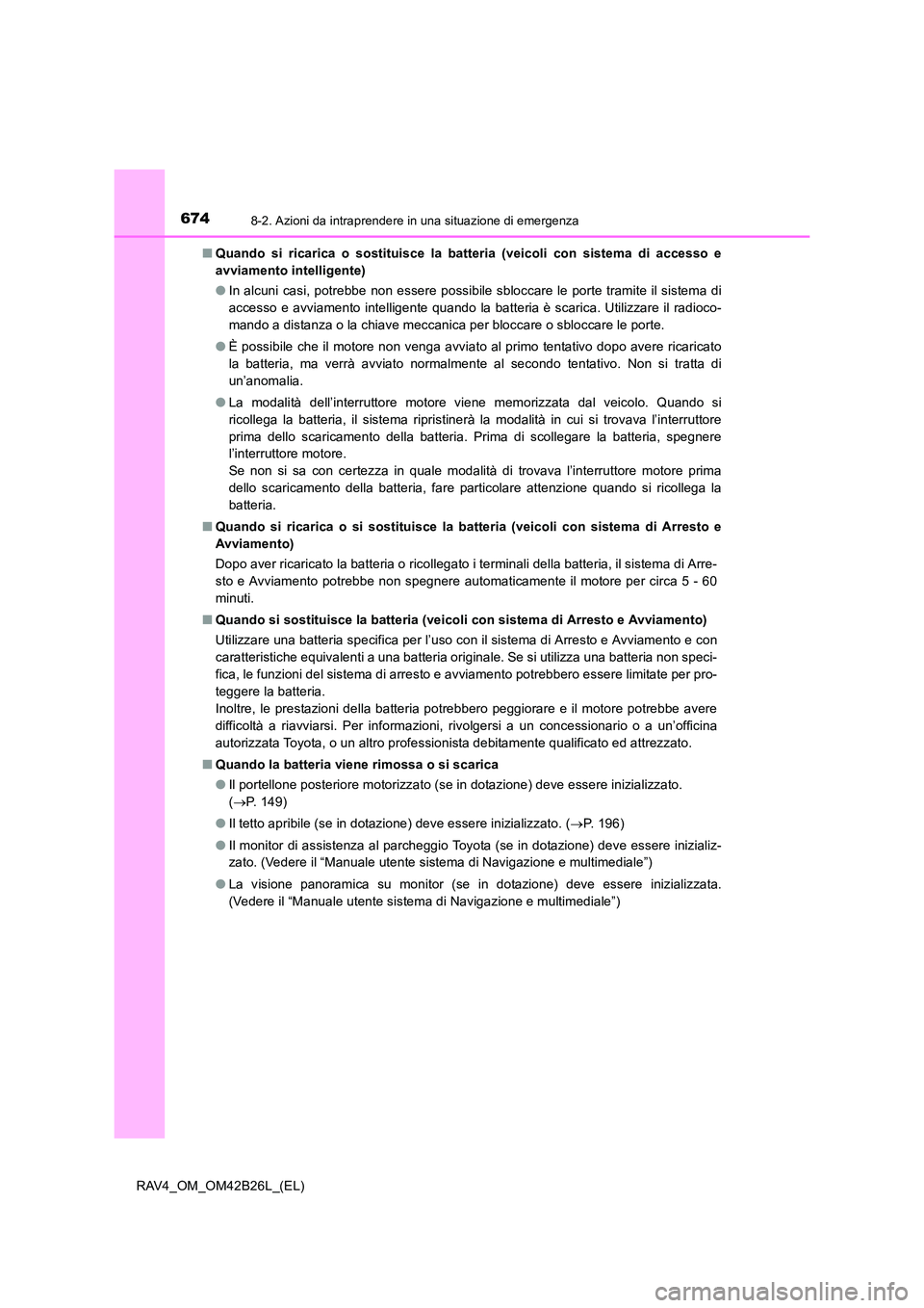 TOYOTA RAV4 2016  Manuale duso (in Italian) 6748-2. Azioni da intraprendere in una situazione di emergenza
RAV4_OM_OM42B26L_(EL)■
Quando si ricarica o sostituisce la batteria (veicoli con sistema di accesso e
avviamento intelligente)
●In al