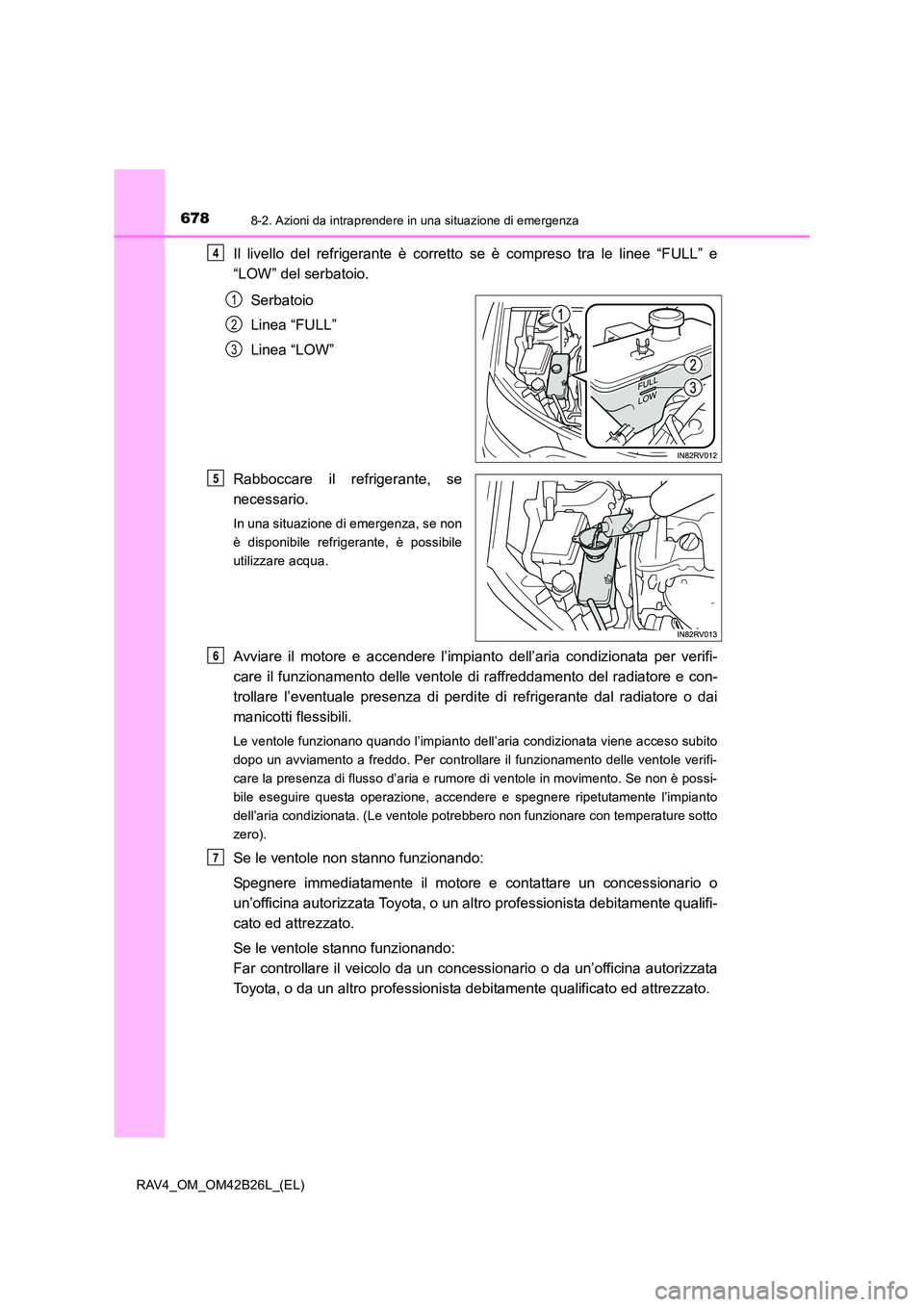 TOYOTA RAV4 2016  Manuale duso (in Italian) 6788-2. Azioni da intraprendere in una situazione di emergenza
RAV4_OM_OM42B26L_(EL)
Il livello del refrigerante è corretto se è compreso tra le linee “FULL” e
“LOW” del serbatoio.Serbatoio
