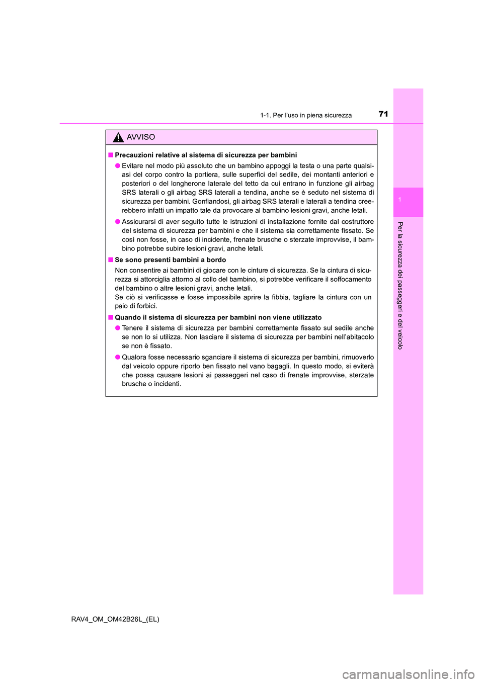TOYOTA RAV4 2016 Manuale duso (in Italian) 711-1. Per l’uso in piena sicurezza
1
RAV4_OM_OM42B26L_(EL)
Per la sicurezza dei passeggeri e del veicolo
AVVISO
■Precauzioni relative al sistema di sicurezza per bambini
●Evitare nel modo più TOYOTA RAV4 2016 Manuale duso (in Italian) 711-1. Per l’uso in piena sicurezza
1
RAV4_OM_OM42B26L_(EL)
Per la sicurezza dei passeggeri e del veicolo
AVVISO
■Precauzioni relative al sistema di sicurezza per bambini
●Evitare nel modo più