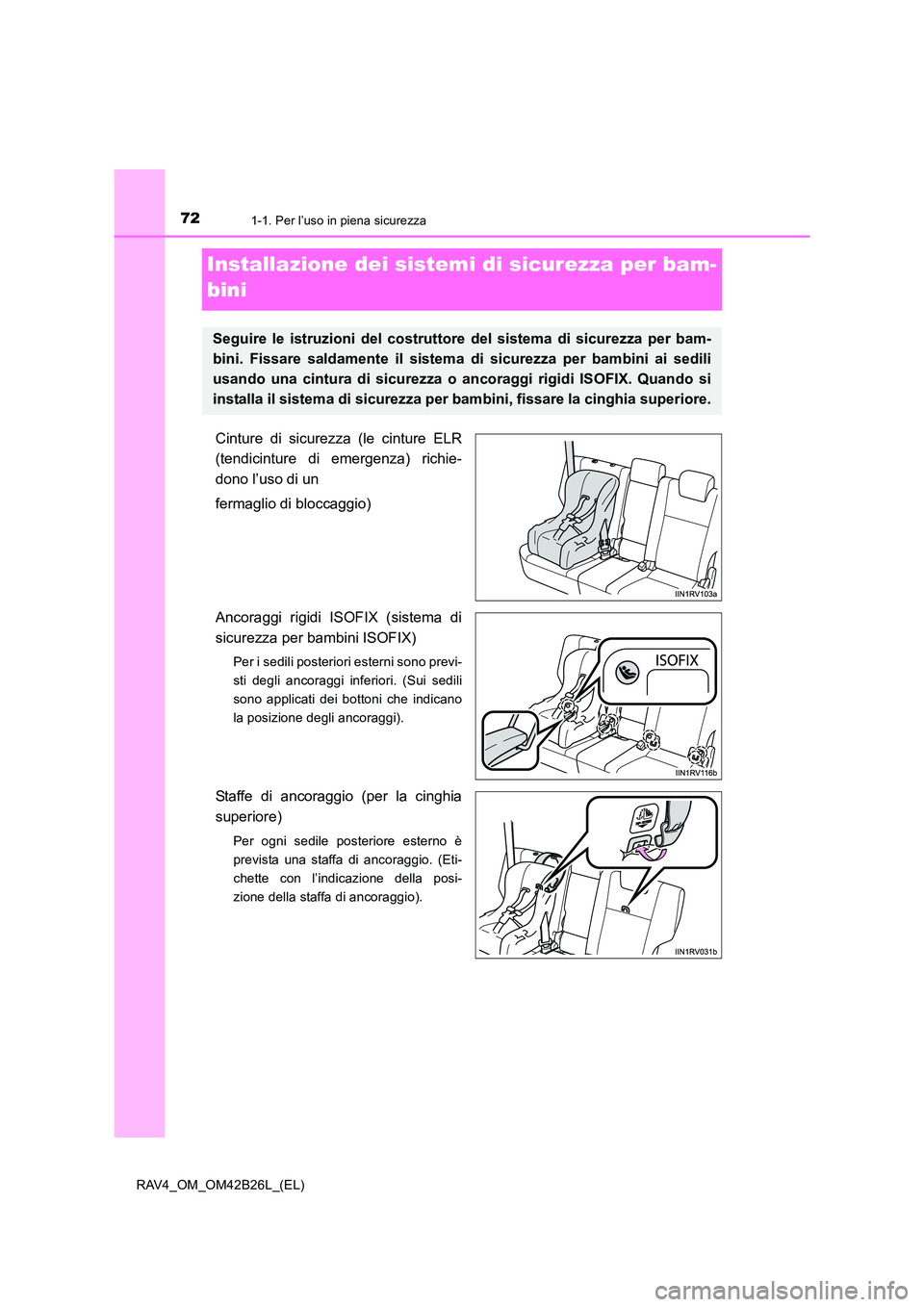 TOYOTA RAV4 2016 Manuale duso (in Italian) 721-1. Per l’uso in piena sicurezza
RAV4_OM_OM42B26L_(EL)
Installazione dei sistemi di sicurezza per bam-
bini
Cinture di sicurezza (le cinture ELR
(tendicinture di emergenza) richie-
dono l’uso d TOYOTA RAV4 2016 Manuale duso (in Italian) 721-1. Per l’uso in piena sicurezza
RAV4_OM_OM42B26L_(EL)
Installazione dei sistemi di sicurezza per bam-
bini
Cinture di sicurezza (le cinture ELR
(tendicinture di emergenza) richie-
dono l’uso d