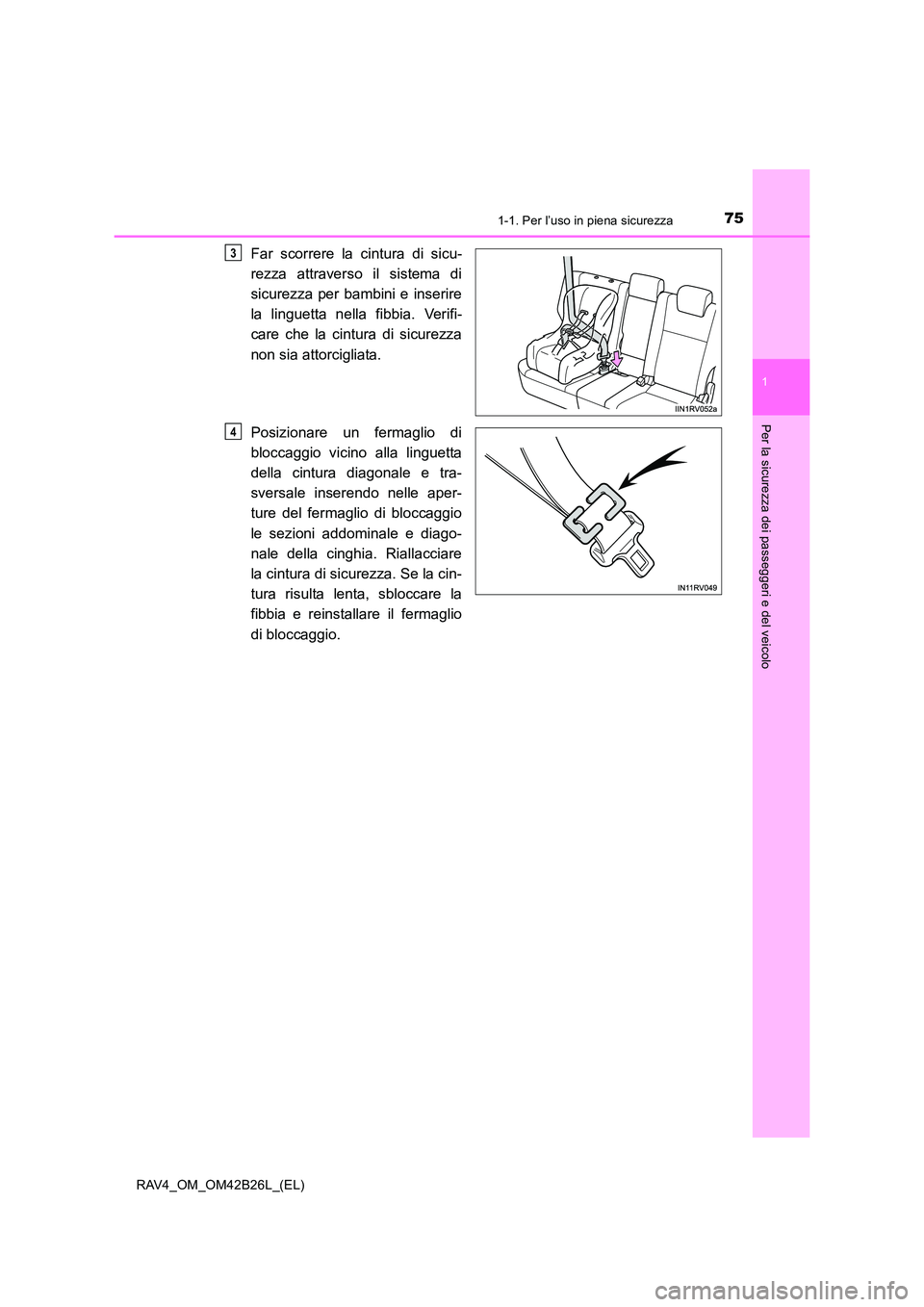 TOYOTA RAV4 2016 Manuale duso (in Italian) 751-1. Per l’uso in piena sicurezza
1
RAV4_OM_OM42B26L_(EL)
Per la sicurezza dei passeggeri e del veicolo
Far scorrere la cintura di sicu-
rezza attraverso il sistema di
sicurezza per bambini e inse TOYOTA RAV4 2016 Manuale duso (in Italian) 751-1. Per l’uso in piena sicurezza
1
RAV4_OM_OM42B26L_(EL)
Per la sicurezza dei passeggeri e del veicolo
Far scorrere la cintura di sicu-
rezza attraverso il sistema di
sicurezza per bambini e inse