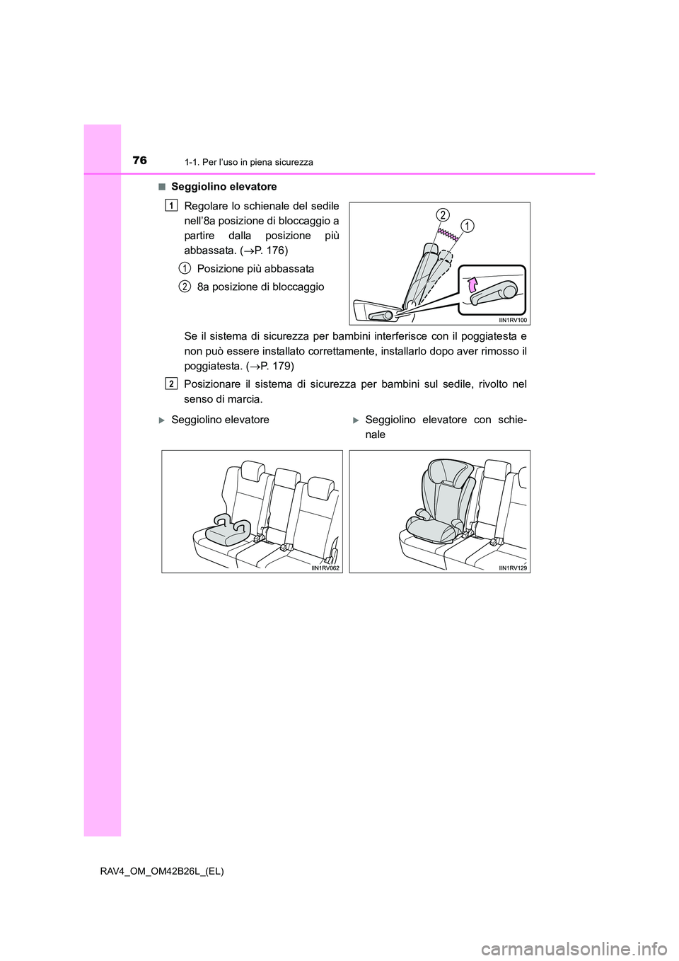 TOYOTA RAV4 2016 Manuale duso (in Italian) 761-1. Per l’uso in piena sicurezza
RAV4_OM_OM42B26L_(EL)■
Seggiolino elevatore
Regolare lo schienale del sedile
nell’8a posizione di bloccaggio a
partire dalla posizione più
abbassata. ( →P. TOYOTA RAV4 2016 Manuale duso (in Italian) 761-1. Per l’uso in piena sicurezza
RAV4_OM_OM42B26L_(EL)■
Seggiolino elevatore
Regolare lo schienale del sedile
nell’8a posizione di bloccaggio a
partire dalla posizione più
abbassata. ( →P.