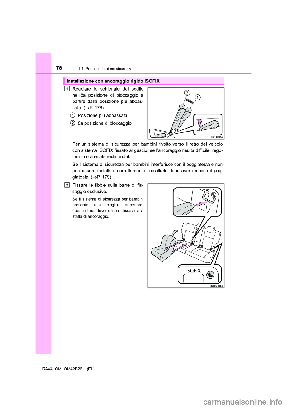 TOYOTA RAV4 2016 Manuale duso (in Italian) 781-1. Per l’uso in piena sicurezza
RAV4_OM_OM42B26L_(EL)
Regolare lo schienale del sedile
nell’8a posizione di bloccaggio a
partire dalla posizione più abbas-
sata. (→P. 176)
Posizione più ab TOYOTA RAV4 2016 Manuale duso (in Italian) 781-1. Per l’uso in piena sicurezza
RAV4_OM_OM42B26L_(EL)
Regolare lo schienale del sedile
nell’8a posizione di bloccaggio a
partire dalla posizione più abbas-
sata. (→P. 176)
Posizione più ab