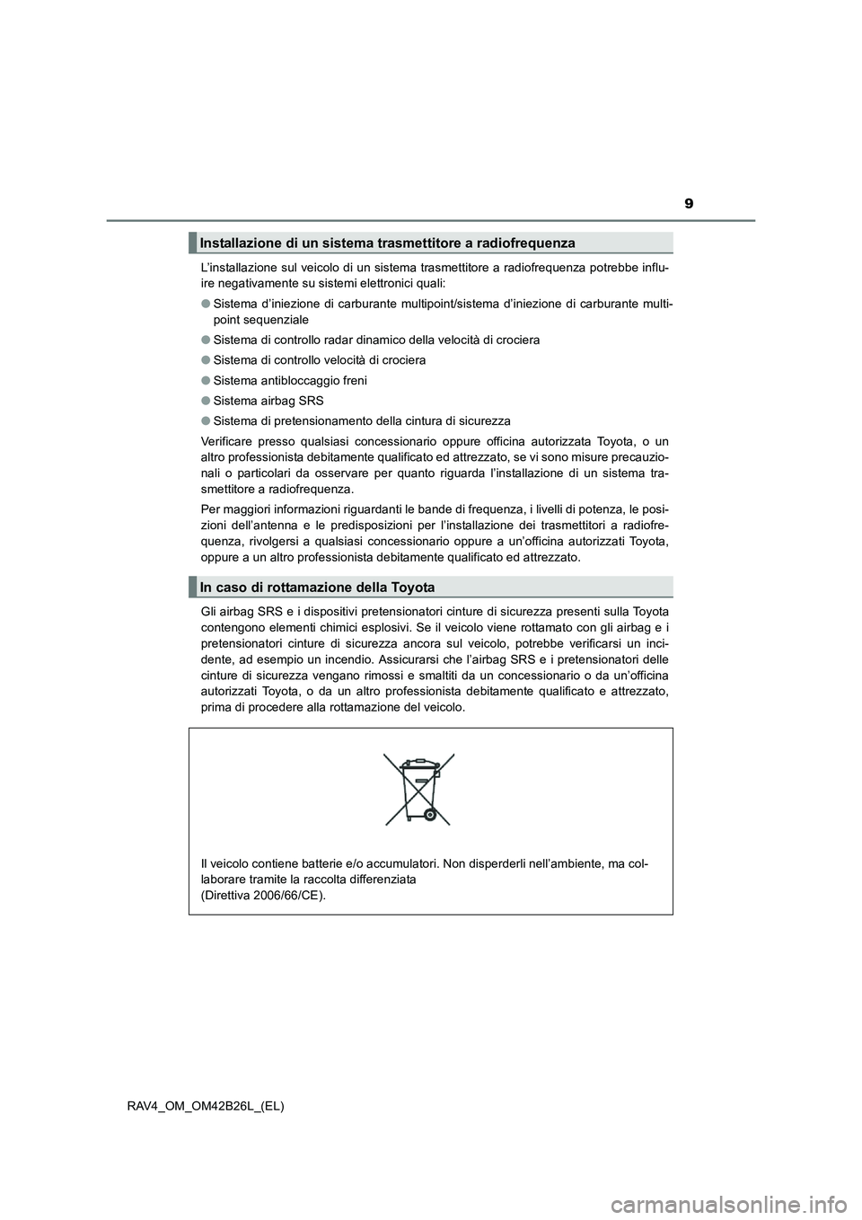 TOYOTA RAV4 2016 Manuale duso (in Italian) 9
RAV4_OM_OM42B26L_(EL)L’installazione sul veicolo di un sistema trasmettitore a radiofrequenza potrebbe influ-
ire negativamente su sistemi elettronici quali:
●
Sistema d’iniezione di carburan TOYOTA RAV4 2016 Manuale duso (in Italian) 9
RAV4_OM_OM42B26L_(EL)L’installazione sul veicolo di un sistema trasmettitore a radiofrequenza potrebbe influ-
ire negativamente su sistemi elettronici quali:
●
Sistema d’iniezione di carburan