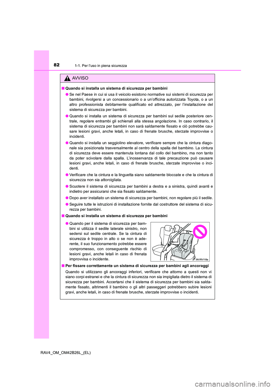 TOYOTA RAV4 2016 Manuale duso (in Italian) 821-1. Per l’uso in piena sicurezza
RAV4_OM_OM42B26L_(EL)
AVVISO
■Quando si installa un sistema di sicurezza per bambini
●Se nel Paese in cui si usa il veicolo esistono normative sui sistemi di TOYOTA RAV4 2016 Manuale duso (in Italian) 821-1. Per l’uso in piena sicurezza
RAV4_OM_OM42B26L_(EL)
AVVISO
■Quando si installa un sistema di sicurezza per bambini
●Se nel Paese in cui si usa il veicolo esistono normative sui sistemi di