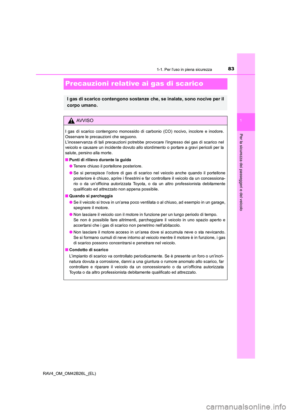 TOYOTA RAV4 2016 Manuale duso (in Italian) 831-1. Per l’uso in piena sicurezza
1
Per la sicurezza dei passeggeri e del veicolo
RAV4_OM_OM42B26L_(EL)
Precauzioni relative ai gas di scarico
I gas di scarico contengono sostanze che, se inalate, TOYOTA RAV4 2016 Manuale duso (in Italian) 831-1. Per l’uso in piena sicurezza
1
Per la sicurezza dei passeggeri e del veicolo
RAV4_OM_OM42B26L_(EL)
Precauzioni relative ai gas di scarico
I gas di scarico contengono sostanze che, se inalate,