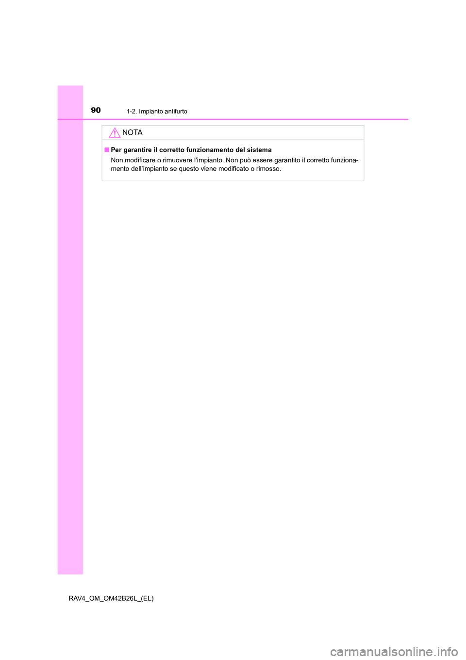 TOYOTA RAV4 2016  Manuale duso (in Italian) 901-2. Impianto antifurto
RAV4_OM_OM42B26L_(EL)
NOTA
■Per garantire il corretto funzionamento del sistema
Non modificare o rimuovere l’impianto. Non può essere garantito il corretto funziona-
men