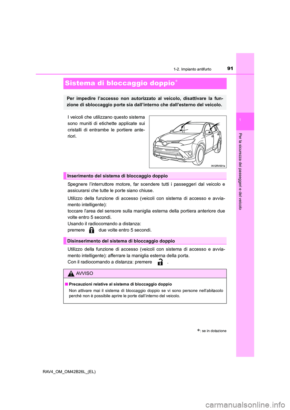 TOYOTA RAV4 2016 Manuale duso (in Italian) 91
1
1-2. Impianto antifurto
RAV4_OM_OM42B26L_(EL)
Per la sicurezza dei passeggeri e del veicolo
Sistema di bloccaggio doppio∗
I veicoli che utilizzano questo sistema
sono muniti di etichette applic TOYOTA RAV4 2016 Manuale duso (in Italian) 91
1
1-2. Impianto antifurto
RAV4_OM_OM42B26L_(EL)
Per la sicurezza dei passeggeri e del veicolo
Sistema di bloccaggio doppio∗
I veicoli che utilizzano questo sistema
sono muniti di etichette applic
