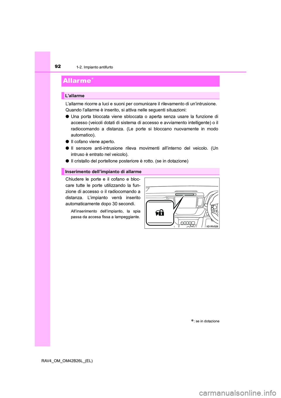 TOYOTA RAV4 2016 Manuale duso (in Italian) 921-2. Impianto antifurto
RAV4_OM_OM42B26L_(EL)
Allarme∗
L’allarme ricorre a luci e suoni per comunicare il rilevamento di un’intrusione.
Quando l’allarme è inserito, si attiva nelle seguent TOYOTA RAV4 2016 Manuale duso (in Italian) 921-2. Impianto antifurto
RAV4_OM_OM42B26L_(EL)
Allarme∗
L’allarme ricorre a luci e suoni per comunicare il rilevamento di un’intrusione.
Quando l’allarme è inserito, si attiva nelle seguent