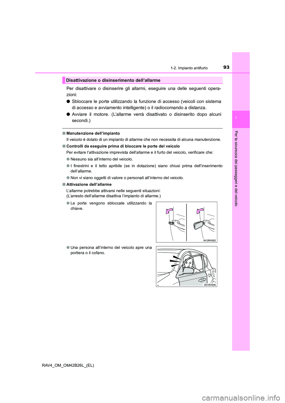 TOYOTA RAV4 2016 Manuale duso (in Italian) 931-2. Impianto antifurto
1
RAV4_OM_OM42B26L_(EL)
Per la sicurezza dei passeggeri e del veicolo
Per disattivare o disinserire gli allarmi, eseguire una delle seguenti opera-
zioni:
●Sbloccare le por TOYOTA RAV4 2016 Manuale duso (in Italian) 931-2. Impianto antifurto
1
RAV4_OM_OM42B26L_(EL)
Per la sicurezza dei passeggeri e del veicolo
Per disattivare o disinserire gli allarmi, eseguire una delle seguenti opera-
zioni:
●Sbloccare le por