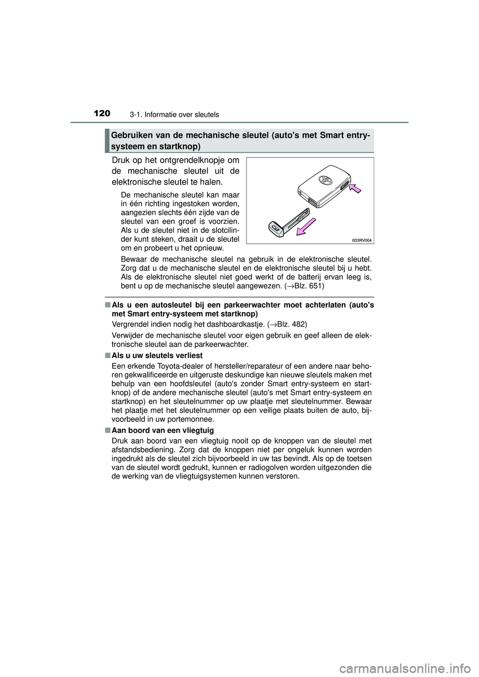 TOYOTA RAV4 2016 Instructieboekje (in Dutch) 1203-1. Informatie over sleutels
RAV4_OM_OM42A45E_(EE)
Druk op het ontgrendelknopje om
de mechanische sleutel uit de
elektronische sleutel te halen.
De mechanische sleutel kan maar
in één richting i TOYOTA RAV4 2016 Instructieboekje (in Dutch) 1203-1. Informatie over sleutels
RAV4_OM_OM42A45E_(EE)
Druk op het ontgrendelknopje om
de mechanische sleutel uit de
elektronische sleutel te halen.
De mechanische sleutel kan maar
in één richting i