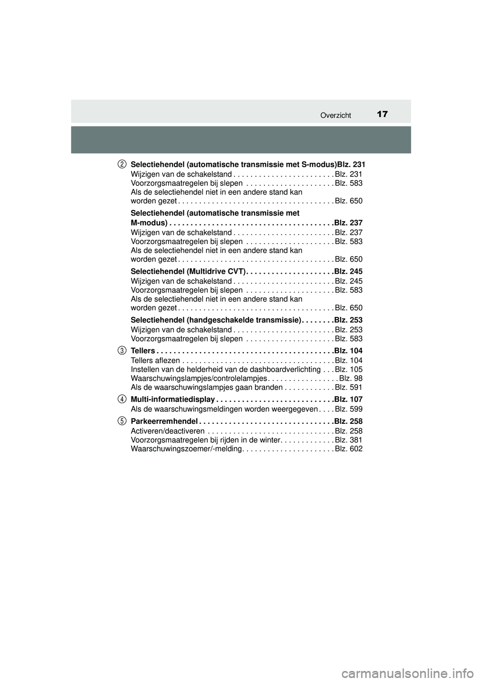 TOYOTA RAV4 2016 Instructieboekje (in Dutch) 17Overzicht
RAV4_OM_OM42A45E_(EE)Selectiehendel (automatische tr
ansmissie met S-modus)Blz. 231
Wijzigen van de schakelstand . . . . . . . . . . . . . . . . . . . . . . . . Blz. 231
Voorzorgsmaatregel TOYOTA RAV4 2016 Instructieboekje (in Dutch) 17Overzicht
RAV4_OM_OM42A45E_(EE)Selectiehendel (automatische tr
ansmissie met S-modus)Blz. 231
Wijzigen van de schakelstand . . . . . . . . . . . . . . . . . . . . . . . . Blz. 231
Voorzorgsmaatregel