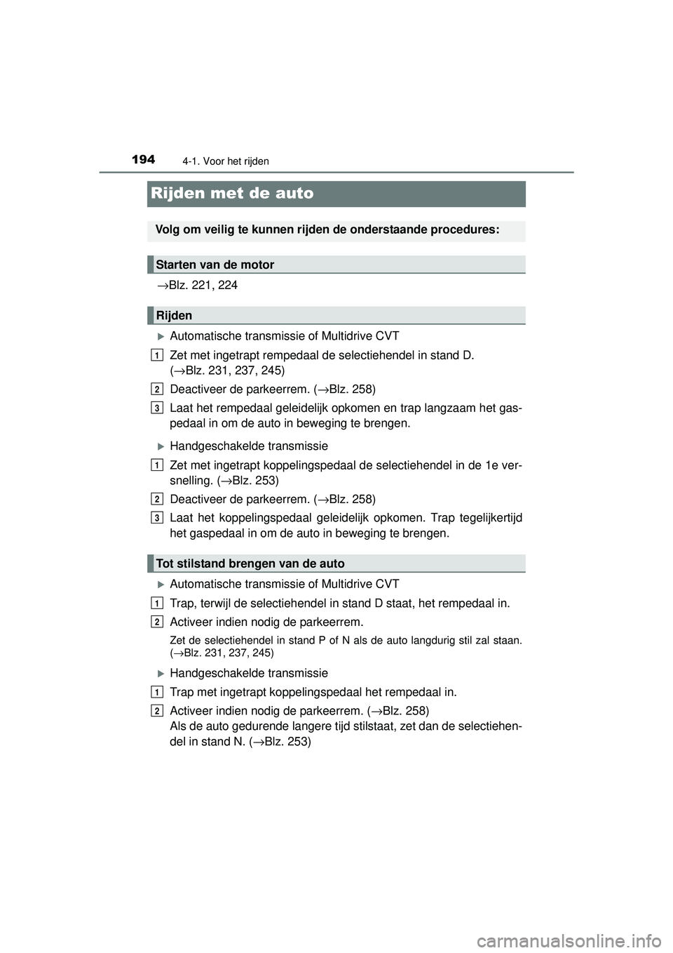 TOYOTA RAV4 2016 Instructieboekje (in Dutch) 1944-1. Voor het rijden
RAV4_OM_OM42A45E_(EE)
Rijden met de auto
→Blz. 221, 224
Automatische transmissie of Multidrive CVT
Zet met ingetrapt rempedaal de selectiehendel in stand D.
(→ Blz. 231 TOYOTA RAV4 2016 Instructieboekje (in Dutch) 1944-1. Voor het rijden
RAV4_OM_OM42A45E_(EE)
Rijden met de auto
→Blz. 221, 224
Automatische transmissie of Multidrive CVT
Zet met ingetrapt rempedaal de selectiehendel in stand D.
(→ Blz. 231