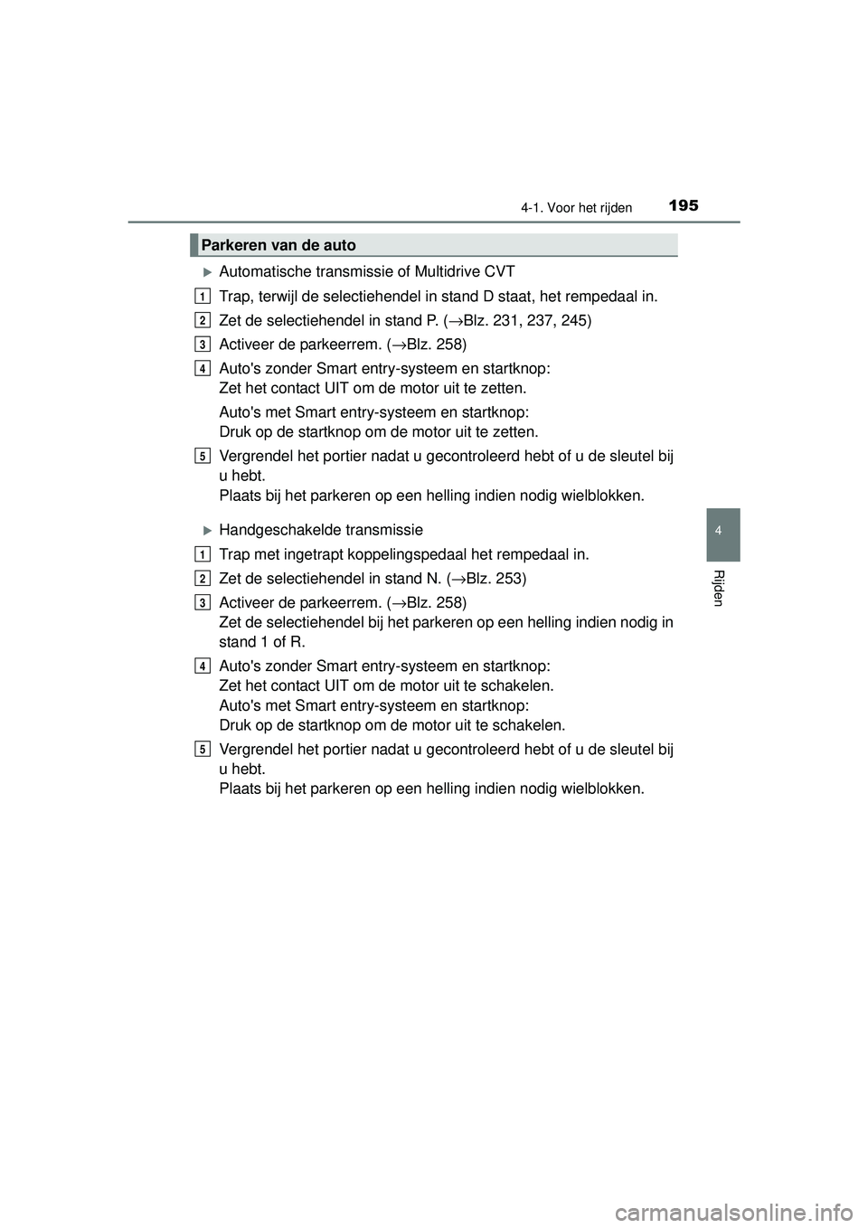 TOYOTA RAV4 2016 Instructieboekje (in Dutch) 1954-1. Voor het rijden
4
Rijden
RAV4_OM_OM42A45E_(EE)
Automatische transmissie of Multidrive CVT
Trap, terwijl de selectiehendel in stand D staat, het rempedaal in.
Zet de selectiehendel in stand TOYOTA RAV4 2016 Instructieboekje (in Dutch) 1954-1. Voor het rijden
4
Rijden
RAV4_OM_OM42A45E_(EE)
Automatische transmissie of Multidrive CVT
Trap, terwijl de selectiehendel in stand D staat, het rempedaal in.
Zet de selectiehendel in stand