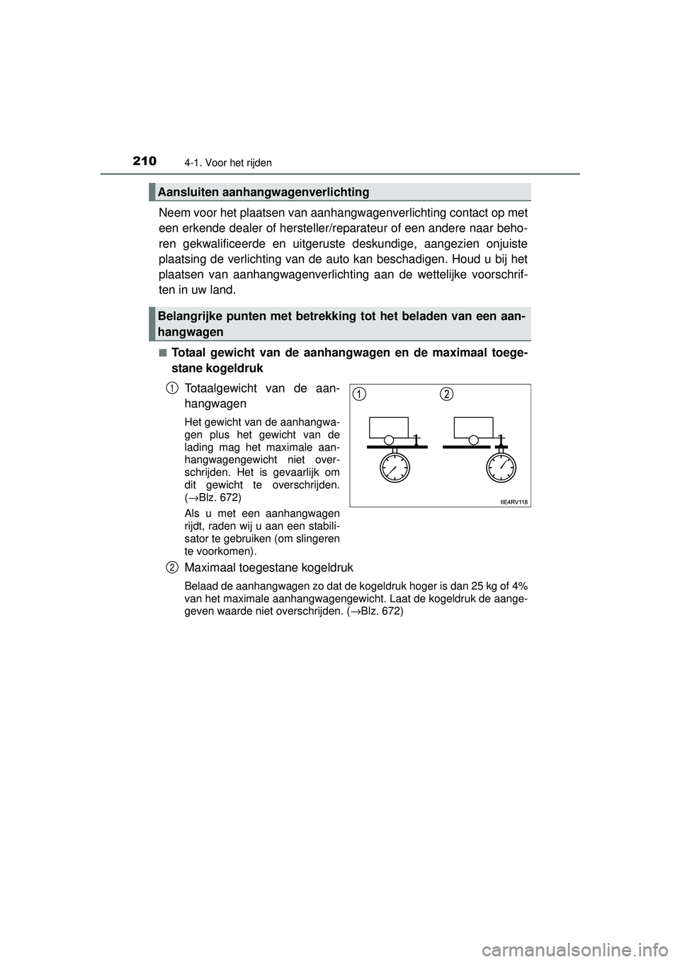 TOYOTA RAV4 2016 Instructieboekje (in Dutch) 2104-1. Voor het rijden
RAV4_OM_OM42A45E_(EE)
Neem voor het plaatsen van aanhangwagenverlichting contact op met
een erkende dealer of hersteller/reparateur of een andere naar beho-
ren gekwalificeerde TOYOTA RAV4 2016 Instructieboekje (in Dutch) 2104-1. Voor het rijden
RAV4_OM_OM42A45E_(EE)
Neem voor het plaatsen van aanhangwagenverlichting contact op met
een erkende dealer of hersteller/reparateur of een andere naar beho-
ren gekwalificeerde