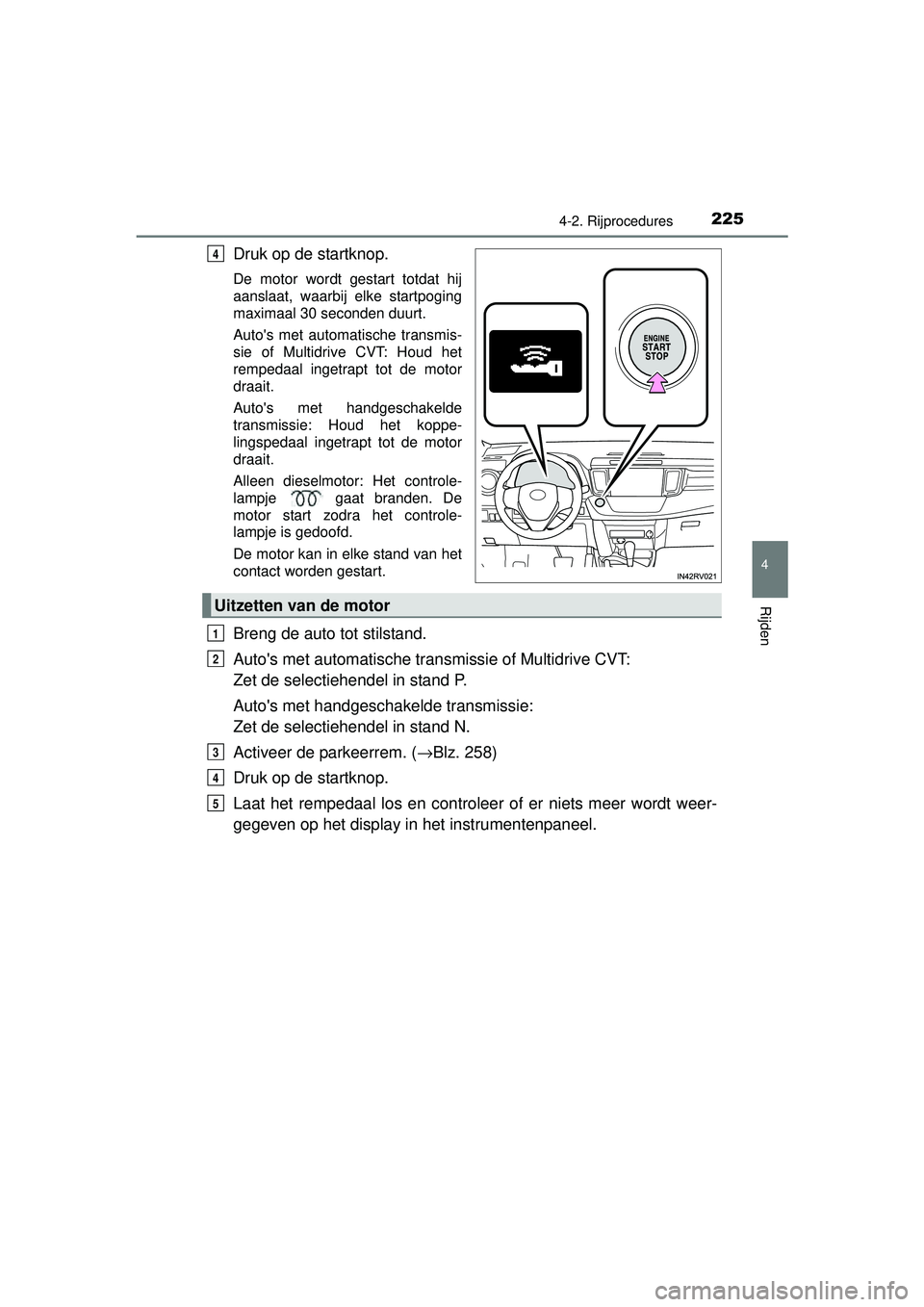 TOYOTA RAV4 2016 Instructieboekje (in Dutch) 2254-2. Rijprocedures
4
Rijden
RAV4_OM_OM42A45E_(EE)
Druk op de startknop.
De motor wordt gestart totdat hij
aanslaat, waarbij elke startpoging
maximaal 30 seconden duurt.
Autos met automatische tran TOYOTA RAV4 2016 Instructieboekje (in Dutch) 2254-2. Rijprocedures
4
Rijden
RAV4_OM_OM42A45E_(EE)
Druk op de startknop.
De motor wordt gestart totdat hij
aanslaat, waarbij elke startpoging
maximaal 30 seconden duurt.
Autos met automatische tran